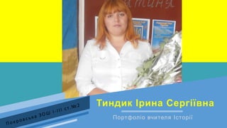 Тиндик Ірина Сергіївна
Портфоліо вчителя Історії
 