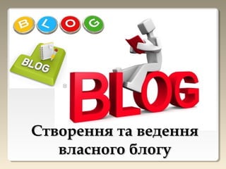 Створення та веденняСтворення та ведення
власного блогувласного блогу
 