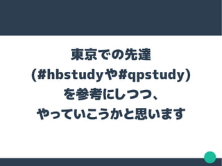 東京での先達
(#hbstudyや#qpstudy)
を参考にしつつ、
やっていこうかと思います
 