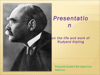Prepared student 8A class Irina
Alekhina
Presentatio
n
on the life and work of
Rudyard Kipling
 