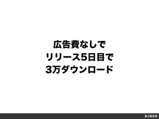 広告費なしで
リリース5日目で
3万ダウンロード
 