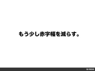 もう少し赤字幅を減らす。
 