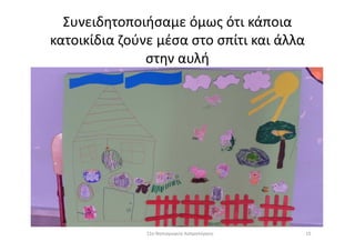 Συνειδητοποιήσαμε όμως ότι κάποια
κατοικίδια ζούνε μέσα στο σπίτι και άλλα
στην αυλή
1511ο Νηπιαγωγείο Ασπροπύργου
 