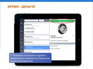 ВРЕМЯ - ДЕНЬГИ!
 Возможно посмотреть подробно
информацию о каждом из сотрудников,
выдать ему поручение
 