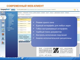 СОВРЕМЕННЫЙ WEB-КЛИЕНТ
 Режим одного окна
 Единый интерфейс для любых задач
 Гибко-настраиваемый интерфейс
 Удобный поиск документов
 Контроль исполнения поручений
 Анализ исполнительской дисциплины
 