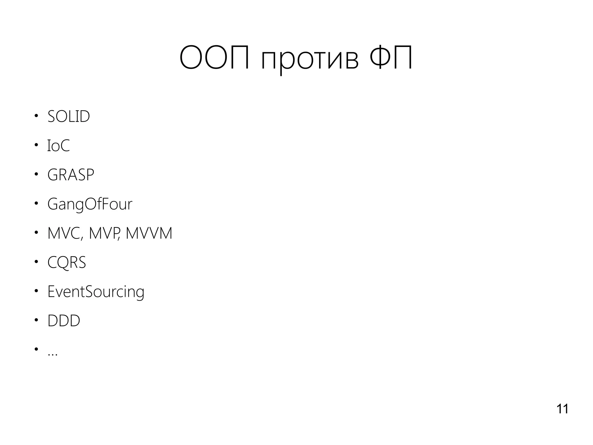 ООП против ФП
●
SOLID
●
IoC
●
GRASP
●
GangOfFour
●
MVC, MVP, MVVM
●
CQRS
●
EventSourcing
●
DDD
●
...
11
 