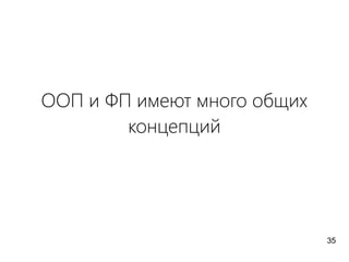 ООП и ФП имеют много общих
концепций
35
 