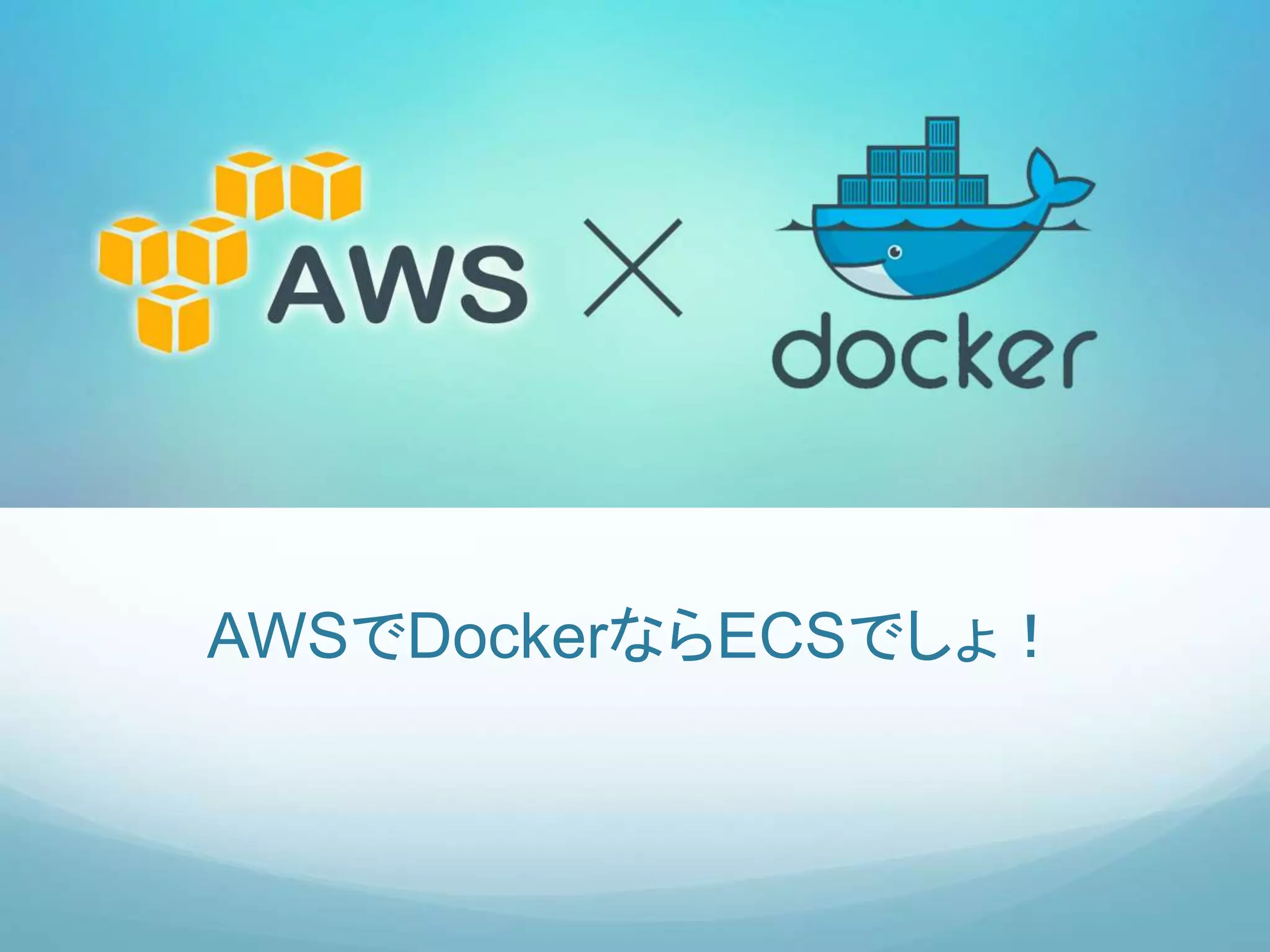 AWSでDockerならECSでしょ！
 