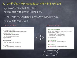 2. コードブロックにはsyntaxハイライトをつけよう
syntaxハイライトを付けると、
文字が強調され見やすくなります。
一つ一つ付けるのは面倒くさいかもしれませんが、
ちゃんと付けましょう
ばっしゅハイライトしんたっくすあり
見やすい！
 