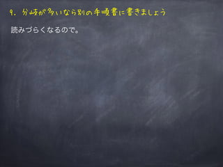 読みづらくなるので。
9. 分岐が多いなら別の手順書に書きましょう
 