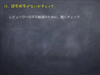 15. 誤字脱字がないかチェック
レビューワーの負荷軽減のために、軽くチェック
 