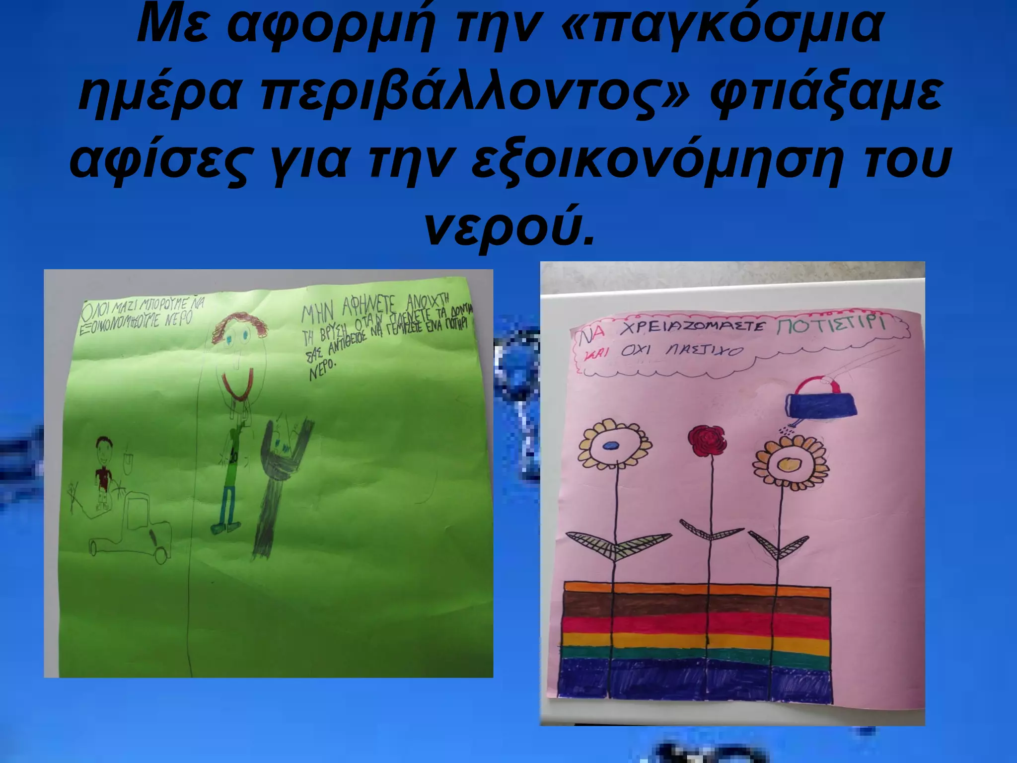 Με αφορμή την «παγκόσμια
ημέρα περιβάλλοντος» φτιάξαμε
αφίσες για την εξοικονόμηση του
νερού.
 