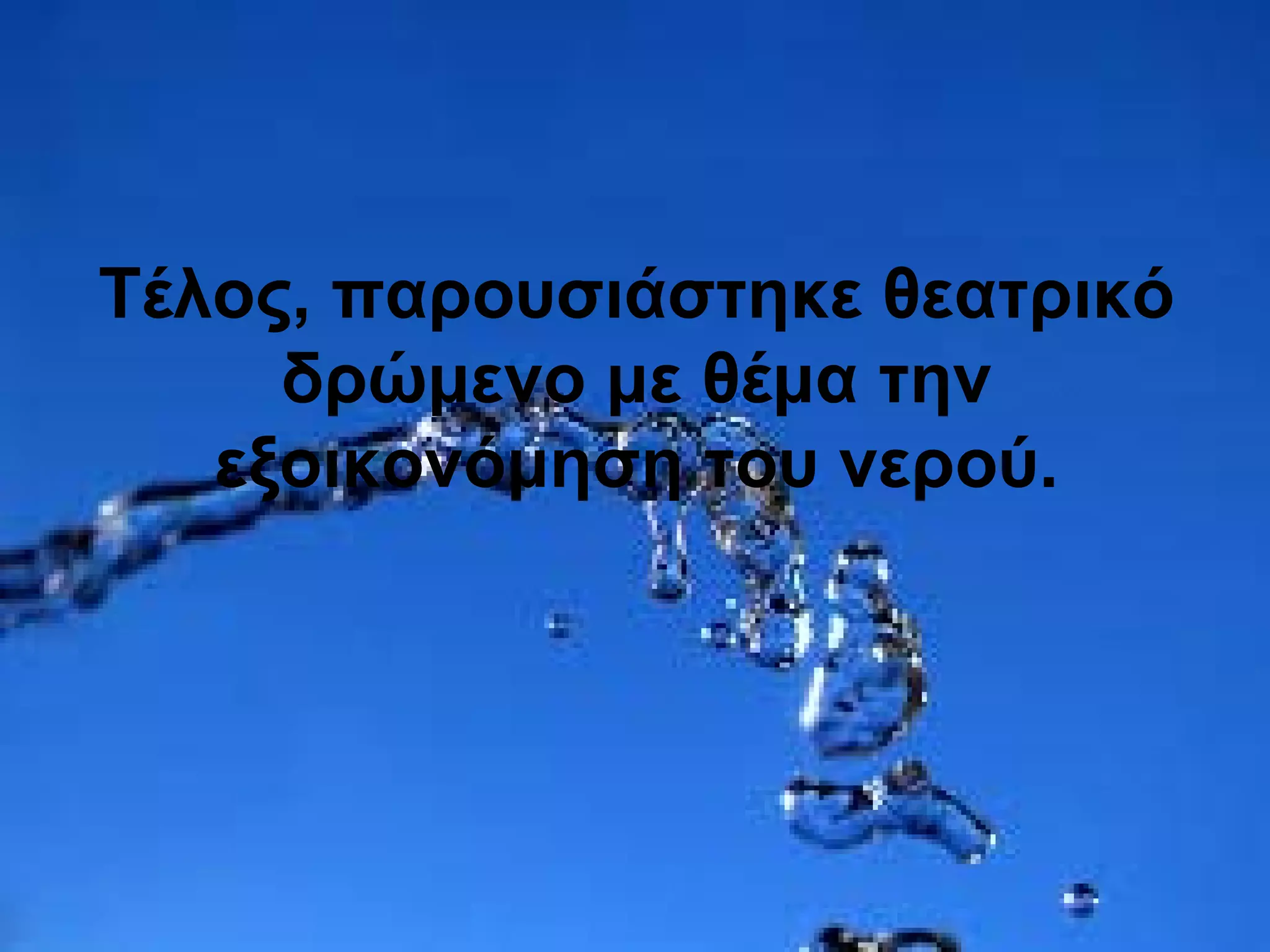 Τέλος, παρουσιάστηκε θεατρικό
δρώμενο με θέμα την
εξοικονόμηση του νερού.
 
