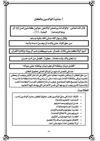 88
1.ٌ‫بايڀؿ‬ ٜٔ‫ايٛايز‬ ١ٜ‫عٓا‬
‫تعاىل‬ ‫اهلل‬ ٍ‫قا‬" :ٚ‫ځ‬‫أ‬ ‫ٳ‬ٔ‫ٵ‬‫ع‬‫ٹ‬‫م‬‫ٵ‬‫ض‬‫ٴ‬ٜ ‫ٴ‬‫ت‬‫ٳا‬‫ز‬‫ٹ‬‫ي‬‫ٳا‬ٛ‫ڃ‬‫ي‬‫ٳا‬ٚ‫٫ر‬‫ٵ‬ٕ‫ځ‬‫أ‬ ‫ٳ‬‫ر‬‫ٳا‬‫ص‬‫ځ‬‫أ‬ ‫ٵ‬ٔ‫ٳ‬ُ‫ٹ‬‫ي‬ ‫ڇ‬ٔ‫ٵ‬ٝ‫ځ‬ً‫ٹ‬َ‫ځا‬‫ن‬ ‫ڇ‬ٔ‫ٵ‬ٝ‫ځ‬‫ي‬‫ٵ‬ٛ‫ٳ‬‫س‬ ‫ٻ‬ٔ‫ٴ‬ٖ
‫ځ‬١‫ٳ‬‫ع‬‫ٳا‬‫م‬‫ٻ‬‫ض‬‫اي‬ ‫ٻ‬ِ‫ٹ‬‫ت‬‫ٴ‬ٜ"٠‫ايبكض‬(233)
ًِ‫ٚع‬ ً٘ٝ‫ع‬ ‫اهلل‬ ٢ً‫ف‬ ‫اهلل‬ ٍٛ‫صع‬ ٍ‫ٚقا‬
"٘‫ٚأرب‬ ٘‫امس‬ ٔ‫عتغ‬ ٕ‫أ‬ ٙ‫ٚايز‬ ٢ً‫ع‬ ‫ايٛيز‬ ‫سل‬ َٔ"
"ٍ‫خقا‬ ‫ث٬خ‬ ٢ً‫ع‬ ِ‫أٚ٫رن‬ ‫أربٛا‬:ٕ‫ايكضآ‬ ٠ٚ٬‫ٚت‬ ٘‫بٝت‬ ٍ‫آ‬ ‫ٚسب‬ ِ‫ْبٝه‬ ‫سب‬"
"١ً‫ضت‬ ٙ‫ٚيز‬ ‫ٚايز‬ ٌ‫ضت‬ ‫َا‬(١ٝ‫عڀ‬)ٔ‫سغ‬ ‫أرب‬ َٔ ٌ‫أؾن‬"
"٘‫عٝاي‬ ٢ً‫ع‬ ٘‫ٜٓؿك‬ ‫رٜٓاص‬ ٌ‫ايضد‬ ٘‫ٜٓؿك‬ ‫رٜٓاص‬ ٌ‫أؾن‬"
ٌ‫ايڀؿ‬ ‫ذتكٛم‬ ٞ‫ايعامل‬ ‫املٝجام‬ َٔ ‫ايغابع‬ ٌ‫ايؿق‬ ‫يف‬ ٤‫دا‬:
"ٞ‫ٜعڀ‬ ٕ‫أ‬ ‫ٚظتب‬ ‫ا٭ٚىل‬ ٌ‫املضاس‬ ‫يف‬ ٌ‫ا٭ق‬ ٢ً‫ع‬ ‫زتاْٝا‬ ‫تعًُٝا‬ ٢‫ٜتًك‬ ٕ‫أ‬ ٌ‫ايڀؿ‬ ‫سل‬ َٔ
٘‫ٚأساعٝغ‬ ٘‫َٚزاصن‬ ٘‫قزصات‬ ُٜٞٓ ٕ‫أ‬ ٢ً‫ع‬ ٙ‫ٜٚغاعز‬ ١َ‫ايعا‬ ٘‫بجكاؾت‬ ٢‫ٜضق‬ ‫تعًُٝا‬
‫يًُذتُع‬ ‫ْاؾعا‬ ‫يٝقبح‬ ١ٝ‫باملغ٪ٚي‬.‫يًعب‬ ١ًَ‫ايها‬ ١‫ايؿضف‬ ٌ‫يًڀؿ‬ ‫تتاح‬ ٕ‫أ‬ ‫ٚظتب‬
ًِٝ‫ايتع‬ ‫إيٝٗا‬ ‫ٜٗزف‬ ‫اييت‬ ‫ا٭غضاض‬ ‫ْؿػ‬ ‫إىل‬ ‫ٜٛدٗا‬ ٕ‫أ‬ ‫ظتب‬ ٜٔ‫ايش‬ ١ًٝ‫ٚايتغ‬".
١‫ارت٬ف‬:
‫بــ‬ ٘‫ي‬ ٜٔ‫ايٛايز‬ ١ٜ‫صعا‬ ٌ‫ايڀؿ‬ ‫سكٛم‬ ُٔ‫ؾ‬ ٜٔ‫ايٛايز‬ ‫عٓل‬ ‫يف‬ ١ْ‫أَا‬ ‫ا٭ٚ٫ر‬:
٠‫ٚاملزاٚا‬ ًِٝ‫ايتع‬ ١‫ايضماع‬
ِٗ‫َٚقاسبت‬ ِٗ‫تضبٝت‬ ٔ‫سغ‬
٤‫بايػشا‬ َِٗ‫أدغا‬ ١ٜ‫تػش‬
ٕ‫ٚاٱميا‬ ًِ‫بايع‬ ِ‫عكٛهل‬ ١ٜ‫تػش‬
١ً‫ايؿام‬ ‫ا٭خ٬م‬ ٢ً‫ع‬ ِٗ‫تضبٝت‬
٣ٛ‫ايتك‬ ‫بًباؼ‬ ِٗ‫أصٚاس‬ ٤‫انغا‬
‫تكقري‬ ٫ٚ ‫إعضاف‬ ٕٚ‫ر‬ ًِٗٝ‫ع‬ ‫اٱْؿام‬
‫أسز‬ ٢ً‫ع‬ َِٗٓ ‫أسزا‬ ٌ‫ٜؿن‬ ٫ ٕ‫أ‬.
 