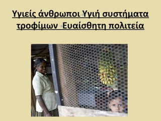 Υγιείς άνθρωποι Υγιή συστήματα
τροφίμων Ευαίσθητη πολιτεία
 