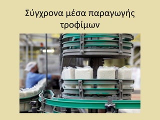 Σύγχρονα μέσα παραγωγής
τροφίμων
 