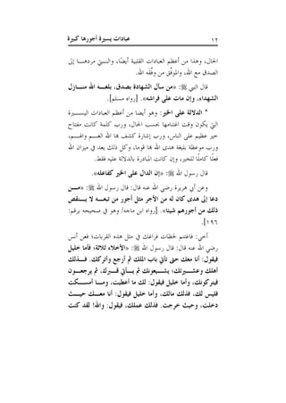 ‫يس‬ ‫عبادات‬‫كبرية‬ ‫أجورها‬ ‫رية‬ 01
‫إىل‬ ‫مردهاا‬ ‫والايت‬ ،‫ًا‬‫ض‬‫أي‬ ‫القلبية‬ ‫العبادات‬ ‫أعظم‬ ‫من‬ ‫وهذا‬ ،‫احلال‬
.‫اهلل‬ ‫َه‬‫ق‬َّ‫ف‬‫و‬ ‫من‬ ‫َّق‬‫واملوف‬ ،‫اهلل‬ ‫مع‬ ‫الصدق‬
‫النيب‬ ‫قال‬:«‫منذازل‬ ‫اهلل‬ ‫بلغذه‬ ،‫بصدق‬ ‫الشهادة‬ ‫سأل‬ ‫من‬
‫فراشه‬ ‫على‬ ‫مات‬ ‫وإن‬ ،‫الشهداء‬»‫[رواه‬ ..]‫مسلم‬
:‫اخلري‬ ‫على‬ ‫الداللة‬ *‫اليسارية‬ ‫العبادات‬ ‫أعظم‬ ‫من‬ ‫أيضا‬ ‫وهو‬
:‫مفتا‬ ‫كانت‬ ‫كلمة‬ ‫ورب‬ ،‫احلال‬ ‫حبسب‬ ‫اغتنامها‬ ‫وقت‬ ‫يكون‬ ‫اليت‬
،‫وادام‬ ‫الغام‬ ‫اهلل‬ ‫هبا‬ ‫كشف‬ ‫إشارة‬ ‫ورب‬ ،‫الناس‬ ‫على‬ ‫عظيم‬ ‫خري‬
‫اهلل‬ ‫ميزان‬ ‫يعد‬ ‫ذلك‬ ‫وكل‬ ،‫قوما‬ ‫هبا‬ ‫اهلل‬ ‫هدى‬ ‫بليغة‬ ‫موعظة‬ ‫ورب‬
‫وإ‬ ،‫للخري‬ ‫ًا‬‫ل‬‫كام‬ ‫ًا‬‫ل‬‫فع‬.‫فقط‬ ‫عليه‬ ‫بالداللة‬ ‫املبادرة‬ ‫كانت‬ ‫ن‬
‫اهلل‬ ‫رسول‬ ‫قال‬:«‫كفاعله‬ ‫اخلري‬ ‫على‬ ‫الدال‬ ‫إن‬».
‫اهلل‬ ‫رسول‬ ‫قال‬ :‫قال‬ ‫عنه‬ ‫اهلل‬ ‫رض‬ ‫هريرة‬ ‫أيب‬ ‫وعن‬:«‫مذن‬
‫يذنق‬ ‫ال‬ ‫تبعذه‬ ‫من‬ ‫أجور‬ ‫مريل‬ ‫األجر‬ ‫من‬ ‫له‬ ‫كان‬ ‫هدى‬ ‫إىل‬ ‫دعا‬
‫شيئا‬ ‫أجورهم‬ ‫من‬ :‫ذل‬»:‫برقم‬ ‫صحيحه‬ ‫وهو‬ /‫ماجه‬ ‫ابن‬ ‫[رواه‬ .
016.]
‫فا‬ : ‫أخ‬‫أنس‬ ‫فعن‬ ‫القربات؛‬ ‫هذه‬ ‫مثل‬ ‫فراغك‬ ‫حلظات‬ ‫غتنم‬
‫اهلل‬ ‫رسول‬ ‫قال‬ :‫قال‬ ‫عنه‬ ‫اهلل‬ ‫رض‬:«‫خليل‬ ‫فأما‬ ‫ثالثة؛‬ ‫األخالء‬
:‫فذال‬ .:‫وأترك‬ ‫أرجع‬ ‫مل‬ :‫املل‬ ‫باب‬ ‫تأيت‬ ‫حىت‬ :‫مع‬ ‫أنا‬ :‫فيقول‬
‫يرجعذون‬ ‫مل‬ ،‫قذربك‬ ‫يذأيت‬ ‫مل‬ :‫يشذيعون‬ ‫وعشذريت:؛‬ :‫أهل‬
‫أمسذكت‬ ‫ومذا‬ ،‫أعطيت‬ ‫ما‬ :‫ل‬ :‫فيقول‬ ‫خليل‬ ‫وأما‬ ،:‫فيتركون‬
‫حيذث‬ :‫معذ‬ ‫أنا‬ :‫فيقول‬ ‫خليل‬ ‫وأما‬ ،:‫مال‬ :‫فال‬ ،:‫ل‬ ‫فلي‬
‫كنت‬ ‫لقد‬ !‫واهلل‬ :‫فيقول‬ ،:‫عمل‬ :‫فال‬ .‫خرجت‬ ‫وحيث‬ ،‫دخلت‬
 