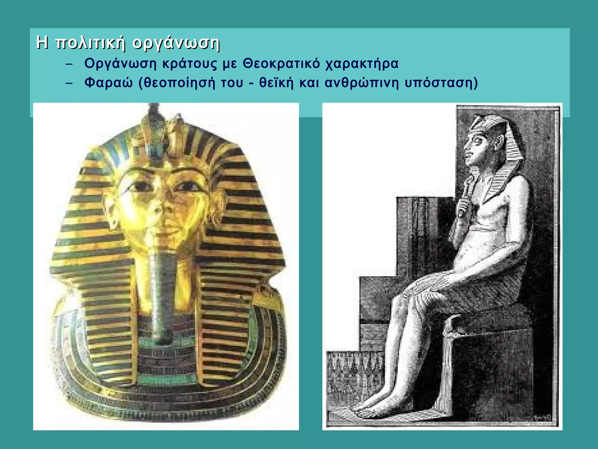 Η πολιτική οργάνωσηΗ πολιτική οργάνωση
– Οργάνωση κράτους με Θεοκρατικό χαρακτήρα
– Φαραώ (θεοποίησή του - θεϊκή και ανθρώπινη υπόσταση)
 