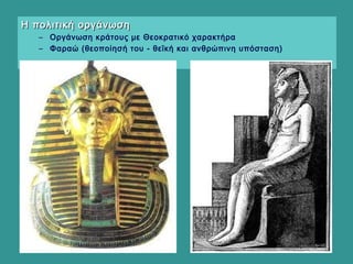 Η πολιτική οργάνωσηΗ πολιτική οργάνωση
– Οργάνωση κράτους με Θεοκρατικό χαρακτήρα
– Φαραώ (θεοποίησή του - θεϊκή και ανθρώπινη υπόσταση)
 