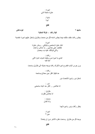 10
‫امٌرة‬:
ً‫تان‬ ‫حاجة‬ ‫عاٌزة‬
‫نادٌة‬:
‫اٌوة‬
‫قطع‬
‫يشهد‬6‫نٍم‬-ً‫داخه‬
‫رافت‬ ‫فٍال‬–‫انًكتبت‬ ‫غرفت‬
‫ؼاضبة‬ ‫امٌرة‬ ‫علٌهم‬ ‫وتدخل‬ ‫وطارق‬ ‫مدحت‬ ‫من‬ ‫كل‬ ‫امامه‬ ‫ٌجلس‬ ‫بٌنما‬ ‫مكتبه‬ ‫خلؾ‬ ‫رافت‬ ‫ٌجلس‬
‫امٌرة‬:
‫ودلو‬ ‫تستحمى‬ ‫عاٌزة‬ ‫امك‬ً‫قت‬..‫عاٌزة‬ ‫ومش‬
‫خدامٌن‬ ‫على‬ ‫تتكشؾ‬..‫ساعات‬ ‫عداش‬ ‫ما‬
‫ٌحصل‬ ‫بدء‬ ‫علٌه‬ ‫قولتلك‬ ً‫والل‬
‫رافت‬:
ً‫الل‬ ‫اخرة‬ ‫نشوؾ‬ ‫وخلٌنا‬ ‫بس‬ ‫امٌرة‬ ‫ٌا‬ ‫اهدي‬
‫فٌه‬ ‫احنا‬
‫ومدحت‬ ‫طارق‬ ‫الى‬ ‫حدٌثه‬ ‫ٌوجه‬ ‫رافت‬ ‫للترك‬ ‫امٌرة‬ ‫فتخرج‬ ‫الباب‬ ‫جرس‬ ‫ٌرن‬
‫رافت‬:
‫ٌسامحه‬ ‫محتاج‬ ‫مٌن‬ ‫فكر‬ ‫فٌكوا‬ ‫حد‬
‫وام‬ ‫نور‬ ‫تدخل‬‫نور‬ ‫لتتحدث‬ ‫ٌرة‬
‫نور‬:
‫خالص‬ ‫انا‬...ً‫سامحن‬ ‫اذٌته‬ ‫حد‬ ‫اكتر‬
‫طارق‬:
‫فكرت‬ ‫خالص‬ ‫انا‬
‫مدحت‬:
‫كمان‬ ‫وانا‬
‫لهما‬ ‫وامٌرة‬ ‫ونور‬ ‫رأفت‬ ‫ٌنظر‬
‫امٌرة‬:
‫؟‬ ‫مٌن‬
‫من‬ ‫كل‬ ‫ٌوجه‬‫ٌتحدثا‬ ‫ان‬ ‫دون‬ ‫لالخر‬ ‫نظره‬ ‫ومدحت‬ ‫طارق‬
‫قطع‬
 