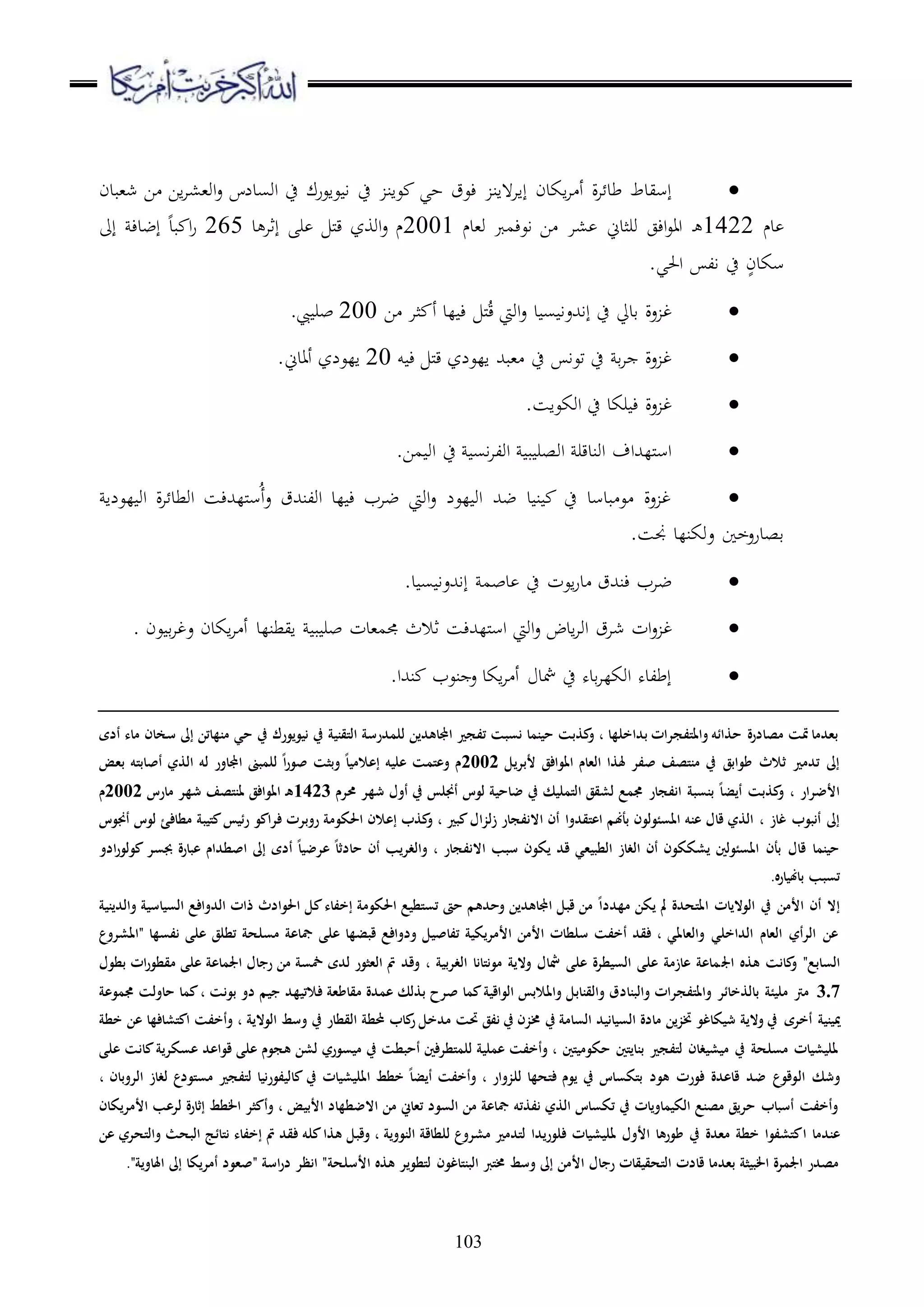 103
‫ا‬ ‫أ‬ ‫ة‬‫ا‬ ‫طد‬ ‫إسيدط‬‫ا‬‫عان‬ ‫حي‬ ‫ءعق‬ ‫إاا هان‬ ‫كدن‬‫عاع‬ ‫ا‬ ‫ح‬‫ر‬‫ش،بدن‬ ‫ا‬ ‫اا‬‫ا‬،،‫او‬‫ع‬ ‫اوسدلس‬ ‫ح‬ ‫ك‬
‫دم‬1422‫د‬‫و،دم‬ ‫اعءمرب‬ ‫ا‬ ‫،ا‬ ‫ورثدين‬ ‫اءج‬‫ع‬‫اا‬2001‫د‬ ‫إثا‬ ‫ر‬ ‫مل‬‫ق‬ ‫اووز‬‫ع‬ ‫م‬265‫إىل‬ ‫إضدء‬ ‫بد‬ ‫ا‬‫ر‬
ٍ‫سكدن‬‫احلي‬ ‫ال‬ ‫ح‬.
‫س‬ ‫إاهللعا‬ ‫ح‬ ‫قديل‬ ‫عة‬ ‫غ‬‫د‬‫ا‬ ‫ثا‬ ‫أ‬ ‫لد‬ ‫ء‬ ‫مل‬ُ‫ق‬ ‫اويت‬‫ع‬200.‫يب‬ ‫بر‬
‫العلز‬ ‫،بهلل‬ ‫ح‬ ‫تعا‬ ‫ح‬ ‫ق‬‫ا‬ ‫عة‬ ‫غ‬‫و‬ ‫ء‬ ‫مل‬‫ق‬20‫العلز‬‫أادين‬.
.‫اوكعاس‬ ‫ح‬ ‫ركد‬ ‫ء‬ ‫عة‬ ‫غ‬
.‫ما‬ ‫او‬ ‫ح‬ ‫اس‬‫ا‬‫اول‬ ‫ب‬ ‫اوصر‬ ‫اوندقر‬ ‫مللهللاف‬‫س‬‫ا‬
‫لعلا‬ ‫او‬ ‫ة‬‫ا‬ ‫اوطد‬ ‫مللهللءس‬‫س‬ُ‫أ‬‫ع‬ ‫اولنهللق‬ ‫لد‬ ‫ء‬ ‫ضاب‬ ‫اويت‬‫ع‬ ‫لعل‬ ‫او‬ ‫ضهلل‬ ‫د‬ ‫ن‬ ‫ح‬ ‫بدسد‬ ‫ع‬ ‫عة‬ ‫غ‬
.‫جنس‬ ‫عوكنلد‬ ‫قصدرعخا‬
.‫د‬ ‫س‬ ‫إاهللعا‬ ‫دبم‬ ‫ح‬ ‫اعت‬‫ر‬‫د‬ ‫ءنهللق‬ ‫ضاب‬
‫ع‬ ‫غ‬‫ات‬‫ادض‬‫ا‬‫او‬ ‫شاق‬‫جمم،دت‬ ‫ثالث‬ ‫مللهللءس‬‫س‬‫ا‬ ‫اويت‬‫ع‬‫عن‬ ‫ق‬‫ا‬‫عغ‬ ‫اكدن‬‫ا‬ ‫أ‬ ‫ايطنلد‬ ‫ب‬ ‫بر‬.
.‫نهللا‬ ‫نعب‬ ‫ع‬ ‫اكد‬‫ا‬ ‫أ‬ ‫مشد‬ ‫ح‬ ‫قده‬‫ا‬‫اوكل‬ ‫إطلده‬
‫سخان‬ ‫إىل‬ ‫منهاتن‬ ‫حي‬ ‫يف‬ ‫نيويورك‬ ‫يف‬ ‫التقنية‬ ‫للمدرسة‬ ‫اجملاهدين‬ ‫تفجري‬ ‫نسبت‬ ‫حينما‬ ‫كذبت‬‫و‬ ، ‫بداخلها‬ ‫واملتفجرات‬ ‫حذائه‬ ‫مصادرة‬ ‫متت‬ ‫بعدما‬‫أدى‬ ‫ماء‬
‫املوافق‬ ‫العام‬ ‫َلذا‬ ‫صفر‬ ‫منتصف‬ ‫يف‬ ‫طوابق‬ ‫ثالث‬ ‫تدمري‬ ‫إىل‬‫ألبريل‬2002‫بعض‬ ‫أصابته‬ ‫الذي‬ ‫له‬ ‫اجملاور‬ ‫للمبىن‬ ً‫ا‬‫ر‬‫صو‬ ‫وبثت‬ ً‫ا‬‫إعالمي‬ ‫عليه‬ ‫وعتمت‬ ‫م‬
‫لو‬ ‫ضاحية‬ ‫يف‬ ‫التمليك‬ ‫لشقق‬ ‫ُممع‬ ‫انفجار‬ ‫بنسبة‬ ً‫ا‬‫أيض‬ ‫كذبت‬‫و‬ ، ‫األضرار‬‫س‬‫حمرم‬ ‫شهر‬ ‫أول‬ ‫يف‬ ‫أجنلس‬1423‫مارس‬ ‫شهر‬ ‫ملنتصف‬ ‫املوافق‬ ‫ه‬2002‫م‬
‫اعتقدوا‬ ‫بأهنم‬ ‫املسئولون‬ ‫عنه‬ ‫قال‬ ‫الذي‬ ، ‫غاز‬ ‫أنبوب‬ ‫إىل‬‫أجنوس‬ ‫لوس‬ ‫مطافئ‬ ‫كتيبة‬‫رئيس‬ ‫فراكو‬ ‫روبرت‬ ‫احلكومة‬ ‫إعالن‬ ‫كذب‬‫و‬ ، ‫كبري‬‫زلزال‬ ‫االنفجار‬ ‫أن‬
‫جبسر‬ ‫عبارة‬ ‫اصطدام‬ ‫إىل‬ ‫أدى‬ ً‫ا‬‫عرضي‬ ً‫ا‬‫حادث‬ ‫أن‬ ‫والغريب‬ ، ‫االنفجار‬ ‫سبب‬ ‫يكون‬ ‫قد‬ ‫الطبيعي‬ ‫الغاز‬ ‫أن‬ ‫يشككون‬ ‫املسئولني‬ ‫بأن‬ ‫قال‬ ‫حينما‬‫اد‬‫ر‬‫كولو‬‫و‬
.‫باهنياره‬ ‫تسبب‬
‫ا‬ ‫الواليات‬ ‫يف‬ ‫األمن‬ ‫أن‬ ‫إال‬‫مهدد‬ ‫يكن‬ ‫مل‬ ‫ملتحدة‬ً‫ا‬‫والدينية‬ ‫السياسية‬ ‫الدوافع‬ ‫ذات‬ ‫احلوادث‬ ‫كل‬‫إخفاء‬ ‫احلكومة‬ ‫تستطيع‬ ‫حىت‬ ‫وحدهم‬ ‫اجملاهدين‬ ‫قبل‬ ‫من‬
‫نفسها‬ ‫على‬ ‫تطلق‬ ‫مسلحة‬ ‫مجاعة‬ ‫على‬ ‫قبضها‬ ‫ودوافع‬ ‫تفاصيل‬ ‫األمريكية‬ ‫األمن‬ ‫سلطات‬ ‫أخفت‬ ‫فقد‬ ، ‫والعاملي‬ ‫الداخلي‬ ‫العام‬ ‫الرأي‬ ‫عن‬"‫املشروع‬
‫السابع‬"‫اجل‬ ‫هذه‬ ‫كانت‬‫و‬‫بطول‬ ‫ات‬‫ر‬‫مقطو‬ ‫على‬ ‫اجلماعة‬ ‫رجال‬ ‫من‬ ‫مخسة‬ ‫لدى‬ ‫العثور‬ ‫مت‬ ‫وقد‬ ، ‫الغربية‬ ‫مونتانا‬ ‫والية‬ ‫مشال‬ ‫على‬ ‫السيطرة‬ ‫على‬ ‫عازمة‬ ‫ماعة‬
3.7‫ُمم‬ ‫حاولت‬ ‫كما‬، ‫بونت‬ ‫دو‬ ‫جيم‬ ‫فالتيهد‬ ‫مقاطعة‬ ‫عمدة‬ ‫بذلك‬ ‫صرح‬ ‫كما‬‫الواقية‬ ‫واملالبس‬ ‫والقنابل‬ ‫والبنادق‬ ‫واملتفجرات‬ ‫بالذخائر‬ ‫مليئة‬ ‫مرت‬‫وعة‬
‫أخرى‬ ‫ميينية‬‫خطة‬ ‫عن‬ ‫اكتشافها‬ ‫وأخفت‬ ، ‫الوالية‬ ‫وسط‬ ‫يف‬ ‫القطار‬ ‫حملطة‬ ‫كاب‬‫ر‬ ‫مدخل‬ ‫حتت‬ ‫نفق‬ ‫يف‬ ‫خمزن‬ ‫يف‬ ‫السامة‬ ‫السيانيد‬ ‫مادة‬ ‫ختزين‬ ‫شيكاغو‬ ‫والية‬ ‫يف‬
‫على‬ ‫كانت‬‫عسكرية‬ ‫قواعد‬ ‫على‬ ‫هجوم‬ ‫لشن‬ ‫ميسوري‬ ‫يف‬ ‫أحبطت‬ ‫للمتطرفني‬ ‫عملية‬ ‫وأخفت‬ ، ‫حكوميتني‬ ‫بنايتني‬ ‫لتفجري‬ ‫ميشيغان‬ ‫يف‬ ‫مسلحة‬ ‫ملليشيات‬
‫ال‬ ‫وشك‬، ‫الروبان‬ ‫لغاز‬ ‫مستودع‬ ‫لتفجري‬ ‫كاليفورنيا‬ ‫يف‬ ‫املليشيات‬ ‫خطط‬ ً‫ا‬‫أيض‬ ‫وأخفت‬ ، ‫للزوار‬ ‫فتحها‬ ‫يوم‬ ‫يف‬ ‫بتكساس‬ ‫هود‬ ‫فورت‬ ‫قاعدة‬ ‫ضد‬ ‫وقوع‬
‫األمريك‬ ‫لرعب‬ ‫إثارة‬ ‫اخلطط‬ ‫وأكثر‬ ، ‫األبيض‬ ‫االضطهاد‬ ‫من‬ ‫تعاين‬ ‫السود‬ ‫من‬ ‫مجاعة‬ ‫نفذته‬ ‫الذي‬ ‫تكساس‬ ‫يف‬ ‫الكيماويات‬ ‫مصنع‬ ‫حريق‬ ‫أسباب‬ ‫وأخفت‬‫ان‬
‫ا‬ ‫عندما‬‫ع‬ ‫والتحري‬ ‫البحث‬ ‫نتائج‬ ‫إخفاء‬ ‫مت‬ ‫فقد‬ ‫كله‬‫هذا‬ ‫وقبل‬ ، ‫النووية‬ ‫للطاقة‬ ‫مشروع‬ ‫لتدمري‬ ‫فلوريدا‬ ‫ملليشيات‬ ‫األول‬ ‫طورها‬ ‫يف‬ ‫معدة‬ ‫خطة‬ ‫كتشفوا‬‫ن‬
‫األسلحة‬ ‫هذه‬ ‫لتطوير‬ ‫البنتاغون‬ ‫خمترب‬ ‫وسط‬ ‫إىل‬ ‫األمن‬ ‫رجال‬ ‫التحقيقات‬ ‫قادت‬ ‫بعدما‬ ‫اخلبيثة‬ ‫اجلمرة‬ ‫مصدر‬‫اَلاو‬ ‫إىل‬ ‫أمريكا‬ ‫"صعود‬ ‫اسة‬‫ر‬‫د‬ ‫انظر‬ ""‫ية‬.
 