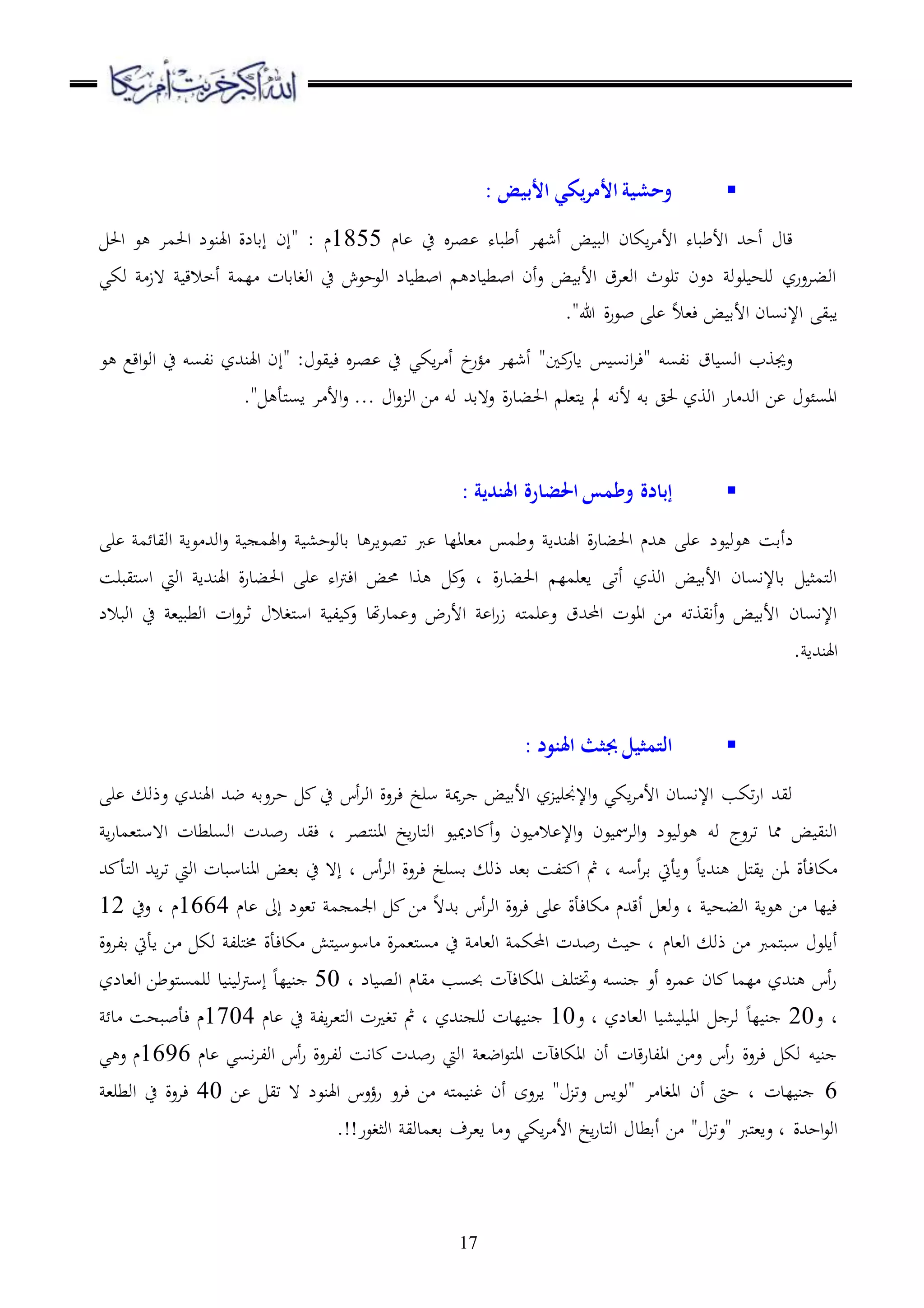 17
‫األبيض‬ ‫يكي‬‫ر‬‫األم‬ ‫وحشية‬:
‫ض‬ ‫اوب‬ ‫اكدن‬‫ا‬ ‫األ‬ ‫األطبده‬ ‫أحهلل‬ ‫قد‬‫دم‬ ‫ح‬ ‫صا‬ ‫أطبده‬ ‫أشلا‬1855‫م‬" :‫إقدلة‬ ‫إن‬‫ا‬‫احل‬ ‫ع‬ ‫احلما‬ ‫هلنعل‬
‫وكي‬ ‫ هز‬ ‫أخالق‬ ‫لم‬ ‫اوغدقدت‬ ‫ح‬ ‫اوعحعش‬ ‫دل‬ ‫ابط‬ ‫دل‬ ‫ابط‬ ‫أن‬‫ع‬ ‫ض‬ ‫األق‬ ‫او،اق‬ ‫ترعث‬ ‫لعن‬ ‫رعو‬ ‫وره‬ ‫اوباعرز‬
‫اإلاس‬ ‫ابي‬‫األ‬ ‫دن‬"‫هللا‬ ‫ة‬‫ر‬‫بع‬ ‫ر‬ ‫ء،ال‬ ‫ض‬ ‫ق‬.
‫يع‬ ‫ء‬ ‫صا‬ ‫ح‬ ‫اكي‬‫ا‬ ‫أ‬ ‫خ‬‫ؤر‬ ‫أشلا‬ "‫ا‬ ‫ادر‬ ‫ااس‬‫ا‬‫"ء‬ ‫السو‬ ‫دق‬ ‫اوس‬ ‫عجيوب‬:"‫إ‬‫ع‬ ‫اقع‬‫ع‬‫او‬ ‫ح‬ ‫السو‬ ‫اهلنهللز‬ ‫ن‬
‫ع هقهلل‬ ‫ة‬‫ر‬‫احلبد‬ ‫مل،ر‬‫ا‬ ‫مل‬ ‫ألاو‬ ‫قو‬ ‫حلج‬ ‫اووز‬ ‫در‬ ‫اوهلل‬ ‫ا‬ ‫ااسئع‬‫ملأ‬‫س‬‫ا‬ ‫ا‬ ‫األ‬‫ع‬ ... ‫ا‬‫ع‬ ‫او‬ ‫ا‬ ‫وو‬".
‫اَلندية‬ ‫احلضارة‬ ‫وطمس‬ ‫إبادة‬:
‫عل‬ ‫عو‬ ‫لأقس‬‫ر‬ ‫م‬ ‫اويد‬ ‫عا‬ ‫اوهلل‬‫ع‬ ‫اهلم‬‫ع‬ ،‫قدوعح‬ ‫د‬ ‫تصعاا‬ ‫رب‬ ‫،دالد‬ ‫عطم‬ ‫اهلنهللا‬ ‫ة‬‫ر‬‫احلبد‬ ‫هللم‬ ‫ر‬
‫و‬ ‫ع‬ ‫د‬ ‫ة‬‫ر‬‫احلبد‬ ‫ا،رمل‬ ‫أت‬ ‫اووز‬ ‫ض‬ ‫األق‬ ‫قدإلاسدن‬ ‫ملمث‬‫و‬‫ا‬‫ا‬‫مليبرس‬‫س‬‫ا‬ ‫اويت‬ ‫اهلنهللا‬ ‫ة‬‫ر‬‫احلبد‬ ‫ر‬ ‫اه‬‫رت‬‫اء‬ ‫حمض‬
‫هتد‬‫ر‬‫مد‬ ‫ع‬ ‫األرض‬ ‫ا‬‫ر‬‫ز‬ ‫ملو‬‫م‬‫ر‬ ‫ع‬ ‫احملهللق‬ ‫ااعت‬ ‫ا‬ ‫أايوتو‬‫ع‬ ‫ض‬ ‫األق‬ ‫اإلاسدن‬‫ملغال‬‫س‬‫ا‬ ‫ل‬ ‫ع‬‫اوبالل‬ ‫ح‬ ، ‫اوطب‬ ‫ات‬‫ع‬‫ثا‬
‫اهلنهللا‬.
‫اَلنود‬ ‫جبثث‬ ‫التمثيل‬:
‫ءاعة‬ ‫سرخ‬ ‫مي‬‫ا‬ ‫ض‬ ‫األق‬ ‫ز‬ ‫اإلجنر‬‫ع‬ ‫اكي‬‫ا‬ ‫األ‬ ‫اإلاسدن‬ ‫تكب‬‫ر‬‫ا‬ ‫ويهلل‬‫أس‬‫ا‬‫او‬‫ر‬ ‫عذو‬ ‫اهلنهللز‬ ‫ضهلل‬ ‫حاعقو‬ ‫ح‬
‫دلمي‬ ‫أ‬‫ع‬ ‫عن‬ ‫ال‬ ‫اإل‬‫ع‬ ‫عن‬ ‫اوامس‬‫ع‬ ‫عل‬ ‫عو‬ ‫وو‬ ‫تاعج‬ ‫ممد‬ ‫ض‬ ‫اوني‬‫ع‬‫او‬ ‫ربهللت‬ ‫ءيهلل‬ ‫د‬ ‫ملصا‬‫ن‬‫اا‬ ‫اخ‬‫ر‬‫ملد‬‫و‬‫ا‬‫ا‬‫ر‬‫مل،مد‬‫س‬‫ا ه‬ ‫سرطدت‬
‫نهللا‬ ‫مل‬‫ي‬‫ا‬ ‫اا‬ ‫كدءأة‬‫د‬‫هلل‬ ‫ملأ‬‫و‬‫ا‬ ‫اهلل‬‫ا‬‫ت‬ ‫اويت‬ ‫ااندسبدت‬ ‫ق،ض‬ ‫ح‬ ‫إ ه‬ ‫د‬ ‫أس‬‫ا‬‫او‬ ‫ءاعة‬ ‫قسرخ‬ ‫ذو‬ ‫ق،هلل‬ ‫مللس‬ ‫ا‬ ‫مث‬ ‫د‬ ‫أسو‬‫ا‬‫ق‬ ‫عاأيت‬
‫دم‬ ‫إىل‬ ‫ت،عل‬ ‫م‬ ‫اجلم‬ ‫ا‬ ‫قهلل ه‬ ‫أس‬‫ا‬‫او‬ ‫ءاعة‬ ‫ر‬ ‫كدءأة‬ ‫أقهللم‬ ،‫عو‬ ‫د‬ ‫اوبه‬ ‫عا‬ ‫ا‬ ‫لد‬ ‫ء‬1664‫م‬‫عح‬ ‫د‬12
‫او،دم‬ ‫ذو‬ ‫ا‬ ‫ملمرب‬‫ب‬‫س‬ ‫أارع‬‫قلاعة‬ ‫اأيت‬ ‫ا‬ ‫وك‬ ‫ملرل‬‫خم‬ ‫كدءأة‬ ‫ملش‬ ‫دسعس‬ ‫ة‬‫ا‬‫مل،م‬‫س‬ ‫ح‬ ‫او،د‬ ‫احملكم‬ ‫ربهللت‬ ‫ث‬ ‫ح‬ ‫د‬
‫د‬ ‫دل‬ ‫اوص‬ ‫يدم‬ ‫حبسب‬ ‫ااكدءآت‬ ‫ملرف‬‫خت‬‫ع‬ ‫نسو‬ ‫أع‬ ‫ما‬ ‫دن‬ ‫لمد‬ ‫نهللز‬ ‫أس‬‫ر‬50‫او،دلز‬ ‫ملعطا‬‫س‬‫ورم‬ ‫د‬ ‫ن‬ ‫و‬‫رت‬‫إس‬ ‫لد‬ ‫ن‬
‫ع‬ ‫د‬20، ‫ر‬ ‫اا‬ ‫وا‬ ‫لد‬ ‫ن‬‫د‬‫ع‬ ‫د‬ ‫او،دلز‬10‫ح‬ ‫ال‬‫ا‬،‫مل‬‫و‬‫ا‬ ‫ت‬ ‫تغ‬ ‫مث‬ ‫د‬ ‫نهللز‬ ‫ور‬ ‫لدت‬ ‫ن‬‫دم‬1704‫م‬‫د‬ ‫ءأببهس‬
‫دم‬ ‫اسي‬‫ا‬‫اول‬ ‫أس‬‫ر‬ ‫ولاعة‬ ‫داس‬ ‫ربهللت‬ ‫اويت‬ ،‫اض‬‫ع‬‫مل‬‫ا‬‫ا‬ ‫ااكدءآت‬ ‫أن‬ ‫قدت‬‫ر‬‫االد‬ ‫ا‬ ‫ع‬ ‫أس‬‫ر‬ ‫ءاعة‬ ‫وك‬ ‫و‬ ‫ن‬1696‫م‬‫ع‬‫ي‬
6‫ا‬ ‫تي‬ ‫ ه‬ ‫اهلنعل‬ ‫رؤعس‬ ‫ءاع‬ ‫ا‬ ‫ملو‬‫م‬ ‫غن‬ ‫أن‬ ‫ااعى‬ " ‫عت‬ ‫"وعا‬ ‫ا‬ ‫ااغد‬ ‫أن‬ ‫حىت‬ ‫د‬ ‫لدت‬ ‫ن‬40،‫اوطر‬ ‫ح‬ ‫ءاعة‬
‫ملرب‬،‫عا‬ ‫د‬ ‫احهللة‬‫ع‬‫او‬"‫عت‬"‫أقطد‬ ‫ا‬‫اوثغعر‬ ‫ق،مدوي‬ ‫ا،اف‬ ‫د‬ ‫ع‬ ‫اكي‬‫ا‬ ‫األ‬ ‫اخ‬‫ر‬‫ملد‬‫و‬‫ا‬!!.
 