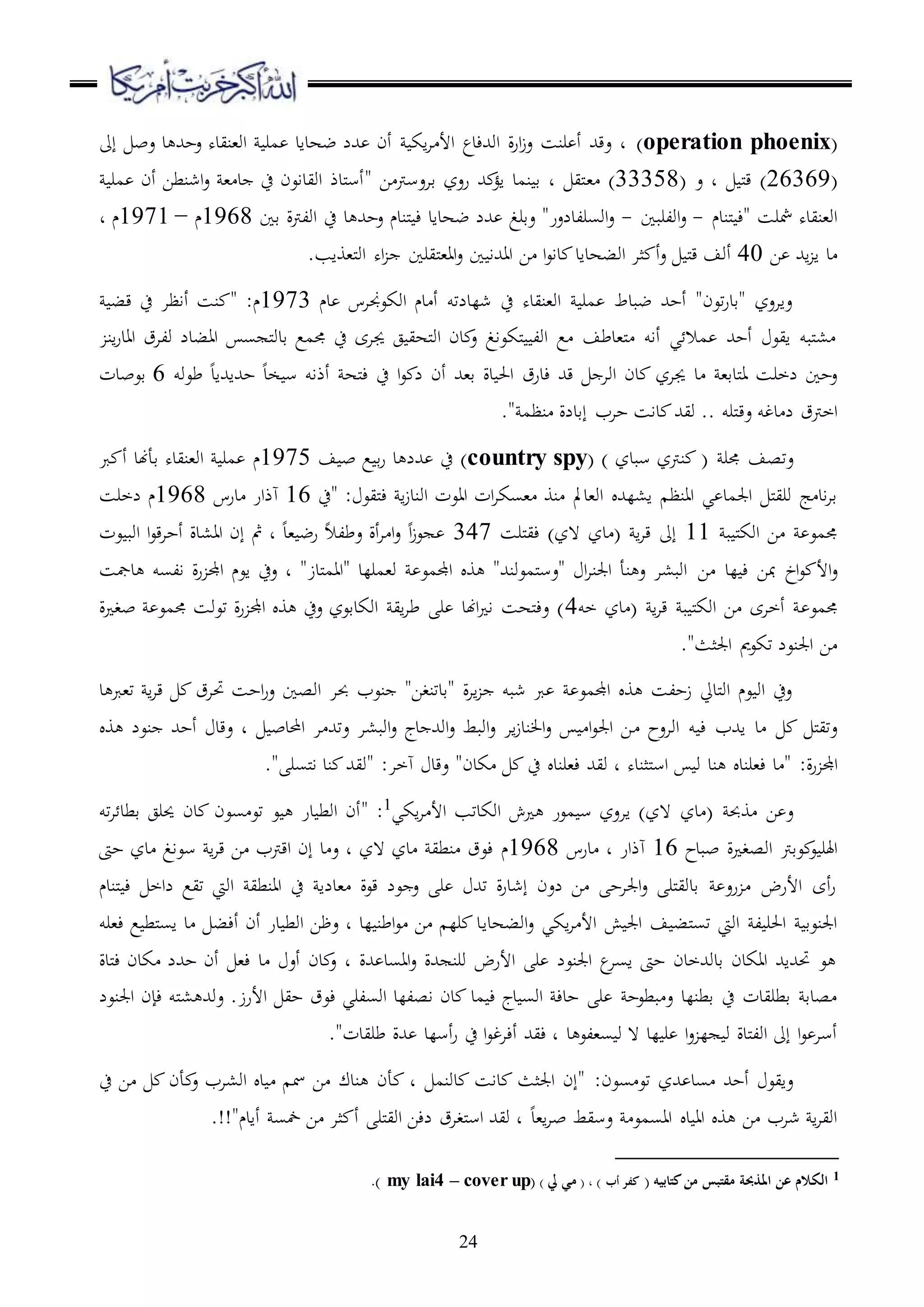 24
(operation phoenix)‫إىل‬ ‫عب‬ ‫د‬ ‫عحهلل‬ ‫او،نيده‬ ‫مر‬ ‫ضهداد‬ ‫هللل‬ ‫أن‬ ‫اك‬‫ا‬ ‫األ‬ ‫اوهللءدع‬ ‫ة‬‫ر‬‫ا‬‫ز‬‫ع‬ ‫رنس‬ ‫أ‬ ‫عقهلل‬ ‫د‬
(26369)‫ع‬ ‫د‬ ‫مل‬‫ق‬(33358)،" ‫ا‬ ‫قاعسرت‬ ‫رعز‬ ‫هلل‬ ‫اؤ‬ ‫نمد‬ ‫ق‬ ‫د‬ ‫ملي‬‫مر‬ ‫أن‬ ‫اشنطا‬‫ع‬ ، ‫د‬ ‫ح‬ ‫اويداعن‬ ‫ملدذ‬‫س‬‫أ‬
‫ملندم‬ ‫"ء‬ ‫مشرس‬ ‫او،نيده‬-‫اولربا‬‫ع‬-‫قا‬ ‫اولرتة‬ ‫ح‬ ‫د‬ ‫عحهلل‬ ‫ملندم‬ ‫ء‬ ‫ضهداد‬ ‫هللل‬ ‫عقرغ‬ "‫اوسرلدلعر‬‫ع‬1968‫م‬–1971‫م‬‫د‬
‫ا‬ ‫اهلل‬ ‫ا‬ ‫د‬40‫مل‬،‫اا‬‫ع‬ ‫ا‬ ‫ااهللا‬ ‫ا‬ ‫ا‬‫ع‬‫دا‬ ‫اوبهداد‬ ‫ثا‬ ‫أ‬‫ع‬ ‫مل‬‫ق‬ ‫أوف‬.‫مل،واب‬‫و‬‫ا‬ ‫اه‬ ‫يرا‬
‫دم‬ ‫اوكعجناس‬ ‫دم‬ ‫أ‬ ‫شلدلتو‬ ‫ح‬ ‫او،نيده‬ ‫مر‬ ‫ضبدط‬ ‫أحهلل‬ "‫تعن‬‫ر‬‫"قد‬ ‫عااعز‬1973:‫م‬‫قب‬ ‫ح‬ ‫أاظا‬ ‫نس‬ "
‫ان‬‫ر‬‫ااد‬ ‫ولاق‬ ‫اابدل‬ ‫س‬ ‫مل‬‫و‬‫قد‬ ‫جممع‬ ‫ح‬ ‫جياى‬ ‫ج‬ ‫ملهي‬‫و‬‫ا‬ ‫دن‬ ‫ع‬ ‫ملكعاغ‬ ‫اول‬ ‫ع‬ ‫مل،دطف‬ ‫أاو‬ ‫ي‬ ‫مال‬ ‫أحهلل‬ ‫ايع‬ ‫ملبو‬،
‫ءدرق‬ ‫قهلل‬ ‫اوا‬ ‫دن‬ ‫جياز‬ ‫د‬ ،‫ملدق‬‫ا‬ ‫لخرس‬ ‫عحا‬‫طعوو‬ ‫حهللاهللاد‬ ‫خد‬ ‫س‬ ‫أذاو‬ ‫مله‬‫ء‬ ‫ح‬ ‫ا‬‫ع‬ ‫ل‬ ‫أن‬ ‫ق،هلل‬ ‫دة‬ ‫احل‬6‫قعبدت‬
‫عق‬ ‫دغو‬ ‫ل‬ ‫اخرتق‬‫نظم‬ ‫إقدلة‬ ‫حاب‬ ‫داس‬ ‫ويهلل‬ .. ‫ملرو‬."
‫جمر‬ ‫عتصف‬) ‫سبدز‬ ‫نرتز‬ ((country spy)‫ع‬ ‫ق‬‫ر‬ ‫د‬ ‫هللل‬ ‫ح‬‫ف‬ ‫ب‬1975‫م‬‫رب‬ ‫أ‬ ‫قأهند‬ ‫او،نيده‬ ‫مر‬
‫او‬ ‫ااعت‬ ‫ات‬‫ا‬‫،سك‬ ‫نو‬ ‫او،دمل‬ ‫ا،لهلل‬ ‫اانظ‬ ‫ي‬ ‫اجلمد‬ ‫مل‬‫ي‬‫ور‬ ‫ج‬ ‫اد‬‫ا‬‫ق‬‫مليع‬‫ء‬ ‫ا‬‫ز‬‫ند‬:‫"ح‬16‫هذار‬‫درس‬1968‫م‬‫لخرس‬
‫ب‬ ‫مل‬‫ك‬‫او‬ ‫ا‬ ‫جممع‬11‫ملرس‬‫ي‬‫ء‬ )‫ هز‬ ‫دز‬ ( ‫ا‬‫ا‬‫ق‬ ‫إىل‬347‫عت‬ ‫اوب‬ ‫ا‬‫ع‬‫ق‬‫ا‬‫أح‬ ‫اا،دة‬ ‫إن‬ ‫مث‬ ‫د‬ ‫،د‬ ‫رض‬ ‫عطلال‬ ‫أة‬‫ا‬ ‫ا‬‫ع‬ ‫ا‬‫ز‬‫ع‬
‫ل‬ ‫ء‬ ‫مبا‬ ‫اخ‬‫ع‬ ‫األ‬‫ع‬‫د‬‫ا‬‫دمج‬ ‫السو‬ ‫ة‬‫ر‬ ‫اجمل‬ ‫اعم‬ ‫عح‬ ‫د‬ "‫ملدز‬‫م‬‫"اا‬ ‫و،مرلد‬ ‫اجملمع‬ ‫و‬ "‫ملمعونهلل‬‫س‬‫"ع‬ ‫ا‬‫ا‬‫اجلن‬ ‫نأ‬ ‫ع‬ ‫اوب،ا‬‫س‬
‫جممع‬‫خو‬ ‫دز‬ ( ‫ا‬‫ا‬‫ق‬ ‫ب‬ ‫مل‬‫ك‬‫او‬ ‫ا‬ ‫أخاى‬4‫ة‬ ‫بغ‬ ‫جممع‬ ‫تعوس‬ ‫ة‬‫ر‬ ‫اجمل‬ ‫و‬ ‫عح‬ ‫اوكدقعز‬ ‫اي‬‫ا‬‫ط‬ ‫ر‬ ‫اهند‬ ‫ا‬ ‫ملهس‬‫ء‬‫ع‬ )
."‫اجلثث‬ ‫تكعمي‬ ‫اجلنعل‬ ‫ا‬
‫د‬ ‫ت،رب‬ ‫ا‬‫ا‬‫ق‬ ‫حتاق‬ ‫احس‬‫ر‬‫ع‬ ‫اوصا‬ ‫حبا‬ ‫نعب‬ "‫"قدتنغا‬ ‫ة‬‫ا‬‫ا‬ ‫شبو‬ ‫رب‬ ‫اجملمع‬ ‫و‬ ‫زحلس‬ ‫ملديل‬‫و‬‫ا‬ ‫عم‬ ‫او‬ ‫عح‬
‫اواعح‬ ‫و‬ ‫ء‬ ‫اهللب‬ ‫د‬ ‫مل‬‫ي‬‫عت‬‫و‬ ‫نعل‬ ‫أحهلل‬ ‫عقد‬ ‫د‬ ‫احملدب‬ ‫ا‬ ‫عتهلل‬ ‫اوب،ا‬‫ع‬ ‫دج‬ ‫اوهلل‬‫ع‬ ‫اوبط‬‫ع‬ ‫اا‬‫ز‬‫ند‬ ‫ا‬‫ع‬ ‫ا‬‫ع‬‫اجل‬ ‫ا‬
‫ة‬‫ر‬ ‫اجمل‬:‫هخا‬ ‫عقد‬ "‫كدن‬ ‫ح‬ ‫ء،رند‬ ‫ويهلل‬ ‫د‬ ‫ملثنده‬‫س‬‫ا‬ ‫و‬ ‫ند‬ ‫ء،رند‬ ‫د‬ ":" ‫ملسر‬‫ا‬ ‫ند‬ ‫"ويهلل‬.
( ‫وحب‬ ‫ا‬ ‫ع‬‫ هز‬ ‫دز‬‫اا‬ )‫اكي‬‫ا‬ ‫األ‬ ‫اوكدتب‬ ‫ش‬ ‫معر‬ ‫س‬ ‫عز‬1
:"‫ا‬ ‫قطد‬ ‫حيرج‬ ‫دن‬ ‫سعن‬ ‫تع‬ ‫ع‬ ‫در‬ ‫اوط‬ ‫أن‬‫تو‬
‫ببدح‬ ‫ة‬ ‫اوصغ‬ ‫عقرت‬ ‫ع‬ ‫اهلر‬16‫درس‬ ‫د‬ ‫هذار‬1968‫م‬‫حىت‬ ‫دز‬ ‫سعاغ‬ ‫ا‬‫ا‬‫ق‬ ‫ا‬ ‫اقرتب‬ ‫إن‬ ‫د‬ ‫ع‬ ‫د‬ ‫ هز‬ ‫دز‬ ‫نطي‬ ‫ءعق‬
‫ملندم‬ ‫ء‬ ‫لاخ‬ ‫تيع‬ ‫اويت‬ ‫اانطي‬ ‫ح‬ ‫،دلا‬ ‫قعة‬ ‫عل‬ ‫ع‬ ‫ر‬ ‫تهلل‬ ‫ة‬‫ر‬‫إشد‬ ‫لعن‬ ‫ا‬ ‫اجلاح‬‫ع‬ ‫ملر‬‫ي‬‫قدو‬ ‫رع‬ ‫األرض‬ ‫أى‬‫ر‬
‫اوبهدا‬‫ع‬ ‫اكي‬‫ا‬ ‫األ‬ ‫ش‬ ‫اجل‬ ‫ف‬ ‫ملب‬‫س‬‫ت‬ ‫اويت‬ ‫ل‬ ‫احلر‬ ‫اجلنعق‬‫ء،رو‬ ‫ع‬ ‫ملط‬‫س‬‫ا‬ ‫د‬ ‫أءب‬ ‫أن‬ ‫در‬ ‫اوط‬ ‫عظا‬ ‫د‬ ‫لد‬ ‫اطن‬‫ع‬ ‫ا‬ ‫رل‬ ‫د‬
‫ملدة‬‫ء‬ ‫كدن‬ ‫حهللل‬ ‫أن‬ ،‫ء‬ ‫د‬ ‫أع‬ ‫دن‬ ‫ع‬ ‫د‬ ‫هللة‬ ‫ااسد‬‫ع‬ ‫هللة‬ ‫ورن‬ ‫األرض‬ ‫ر‬ ‫اجلنعل‬ ‫ع‬‫اسا‬ ‫حىت‬ ‫قدوهللخدن‬ ‫ااكدن‬ ‫حتهللاهلل‬ ‫ع‬
‫مد‬ ‫ء‬ ‫دج‬ ‫اوس‬ ‫حدء‬ ‫ر‬ ‫بطعح‬ ‫ع‬ ‫قطنلد‬ ‫ح‬ ‫قطريدت‬ ‫صدق‬‫األرز‬ ‫حي‬ ‫ءعق‬ ‫اوسلري‬ ‫اصللد‬ ‫دن‬‫اجلن‬ ‫ءإن‬ ‫ملو‬، ‫عوهلل‬ .‫عل‬
‫د‬ ‫س،لع‬ ‫و‬ ‫ ه‬ ‫لد‬ ‫ر‬ ‫ا‬‫ع‬ ‫ل‬ ‫و‬ ‫ملدة‬‫ل‬‫او‬ ‫إىل‬ ‫ا‬‫ع‬ ‫أسا‬‫طريدت‬ ‫هللة‬ ‫أسلد‬‫ر‬ ‫ح‬ ‫ا‬‫ع‬‫أءاغ‬ ‫ءيهلل‬ ‫د‬."
‫سعن‬ ‫تع‬ ‫هللز‬ ‫سد‬ ‫أحهلل‬ ‫عايع‬:‫ح‬ ‫ا‬ ‫أن‬ ‫ع‬ ‫او،اب‬ ‫د‬ ‫مس‬ ‫ا‬ ‫ندك‬ ‫أن‬ ‫د‬ ‫دونم‬ ‫داس‬ ‫اجلثث‬ ‫"إن‬
‫أ‬ ‫مخس‬ ‫ا‬ ‫ثا‬ ‫أ‬ ‫ملر‬‫ي‬‫او‬ ‫لءا‬ ‫ملغاق‬‫س‬‫ا‬ ‫ويهلل‬ ‫د‬ ‫ا،د‬‫ا‬‫ب‬ ‫عسيط‬ ‫ااسمع‬ ‫د‬ ‫اا‬ ‫و‬ ‫ا‬ ‫شاب‬ ‫ا‬‫ا‬‫اوي‬"‫ادم‬.!!
1‫كتابيه‬‫من‬ ‫مقتبس‬ ‫املذِبة‬ ‫عن‬ ‫الكالم‬(( ، ) ‫أب‬ ‫كفر‬‫يل‬ ‫مي‬)(cover up–my lai4.)
 
