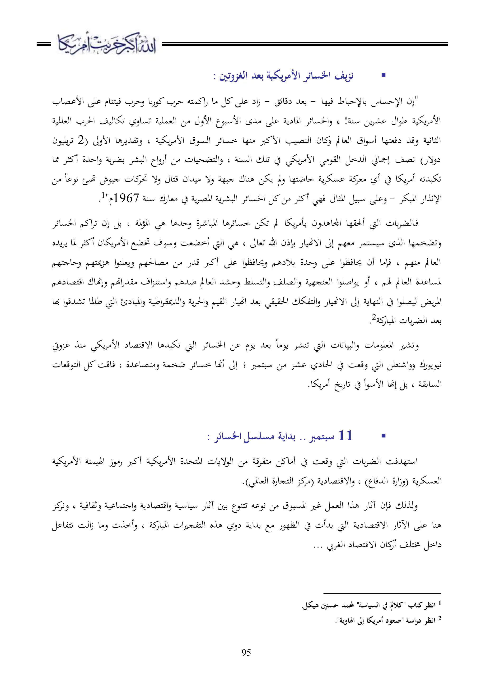 95
‫تني‬‫و‬‫الغز‬ ‫بعد‬ ‫يكية‬‫ر‬‫األم‬ ‫اخلسائر‬ ‫يف‬‫ز‬‫ن‬:
‫لد‬ ‫ء‬ ‫قدإلحبدط‬ ‫اإلحسدس‬ ‫"إن‬-‫ق،هلل‬‫ج‬ ‫لقد‬-‫صدب‬ ‫األ‬ ‫ر‬ ‫ملندم‬ ‫ء‬ ‫عحاب‬ ‫اد‬‫ر‬‫ع‬ ‫حاب‬ ‫ملو‬‫م‬ ‫ا‬‫ر‬ ‫د‬ ‫ر‬ ‫ال‬‫ز‬
‫او،دا‬ ‫احلاب‬ ‫ف‬ ‫تكدو‬ ‫تسدعز‬ ‫او،مر‬ ‫ا‬ ‫األع‬ ‫األسبعع‬ ‫هللى‬ ‫ر‬ ‫اادلا‬ ‫ا‬ ‫سد‬ ‫ا‬‫ع‬ ‫د‬ ! ‫سن‬ ‫اا‬‫ا‬، ‫ا‬‫ع‬‫ط‬ ‫اك‬‫ا‬ ‫األ‬
‫عتيهللاا‬ ‫د‬ ‫اك‬‫ا‬ ‫األ‬ ‫اوسعق‬ ‫ا‬ ‫خسد‬ ‫نلد‬ ‫رب‬ ‫األ‬ ‫ب‬ ‫اونص‬ ‫دن‬ ‫ع‬ ‫او،دمل‬ ‫اق‬‫ع‬‫أس‬ ‫مللد‬،‫لء‬ ‫عقهلل‬ ‫اوثدا‬( ‫األعىل‬ ‫د‬2‫عن‬ ‫ار‬‫ا‬‫ت‬
‫ممد‬ ‫ثا‬ ‫أ‬ ‫احهللة‬‫ع‬ ‫ق‬‫ا‬‫قب‬ ‫اوب،ا‬ ‫اح‬‫ع‬‫أر‬ ‫ا‬ ‫دت‬ ‫ملبه‬‫و‬‫ا‬‫ع‬ ‫د‬ ‫اوسن‬ ‫تر‬ ‫ح‬ ‫اكي‬‫ا‬ ‫األ‬ ‫ي‬ ‫اويع‬ ‫اوهللخ‬ ‫إمجديل‬ ‫اصف‬ )‫لع هر‬
‫ا‬ ‫د‬ ‫اع‬ ‫ئ‬ ‫هت‬ ‫عش‬ ‫دت‬‫حتا‬ ‫ع ه‬ ‫ملد‬‫ق‬ ‫هللان‬ ‫ع ه‬ ‫بل‬ ‫ندك‬ ‫اكا‬ ‫مل‬‫ع‬ ‫مللد‬‫ض‬‫خد‬ ‫ا‬‫ا‬‫سك‬ ‫،ا‬ ‫أز‬ ‫ح‬ ‫اكد‬‫ا‬ ‫أ‬ ‫تكبهللتو‬
‫اابكا‬ ‫اإلاوار‬-‫ااثد‬ ‫سب‬ ‫ر‬ ‫ع‬‫سن‬ ‫،درك‬ ‫ح‬ ‫ا‬‫ا‬‫ااص‬ ‫ا‬‫ا‬،‫اوب‬ ‫ا‬ ‫سد‬ ‫ا‬ ‫ا‬ ‫ثا‬ ‫أ‬ ‫ءلي‬1967"‫م‬1
.
‫ء‬‫ا‬ ‫سد‬ ‫ا‬ ‫ا‬‫ا‬‫ت‬ ‫إن‬ ‫ق‬ ‫د‬ ‫ااؤا‬ ‫ي‬ ‫د‬ ‫عحهلل‬ ‫ة‬‫ا‬‫اابدش‬ ‫د‬ ‫ا‬ ‫خسد‬ ‫تكا‬ ‫مل‬ ‫اكد‬‫ا‬ ‫قأ‬ ‫هللعن‬ ‫اجملد‬ ‫أحليلد‬ ‫اويت‬ ‫قدت‬‫ا‬‫دوب‬
‫أ‬ ‫اكدن‬‫ا‬ ‫األ‬ ‫ختبع‬ ‫عسعف‬ ‫أخب،س‬ ‫اويت‬ ‫ي‬ ‫د‬ ‫ت،دىل‬ ‫هللا‬ ‫قإذن‬ ‫در‬ ‫ا ههن‬ ‫إىل‬ ‫،ل‬ ‫ملما‬‫س‬ ‫س‬ ‫اووز‬ ‫عتبخملد‬‫اهلل‬‫ا‬‫ا‬ ‫اد‬ ‫ثا‬
‫ملل‬ ‫عحد‬ ‫ملل‬‫مي‬ ‫ا‬‫ع‬‫عا،رن‬ ‫صدحلل‬ ‫ا‬ ‫قهللر‬ ‫رب‬ ‫أ‬ ‫ر‬ ‫ا‬‫ع‬‫عحيدءظ‬ ‫قالل‬ ‫عحهللة‬ ‫ر‬ ‫ا‬‫ع‬‫حيدءظ‬ ‫أن‬ ‫د‬ ‫ءإ‬ ‫د‬ ‫نل‬ ‫او،دمل‬
‫ملصدل‬‫ق‬‫ا‬ ‫عإهندك‬ ‫اهت‬‫ر‬‫يهلل‬ ‫اف‬ ‫ملن‬‫س‬‫ا‬‫ع‬ ‫ضهلل‬ ‫او،دمل‬ ‫عح،هلل‬ ‫ملسرط‬‫و‬‫ا‬‫ع‬ ‫اوصرف‬‫ع‬ ‫ل‬ ‫او،ن‬ ‫ا‬‫ع‬‫ابر‬‫ع‬‫ا‬ ‫أع‬ ‫د‬ ‫هل‬ ‫او،دمل‬ ‫هللة‬ ‫اسد‬
‫ا ه‬ ‫إىل‬ ‫اونلدا‬ ‫ح‬ ‫ا‬‫ع‬‫صر‬ ‫و‬ ‫اض‬‫ا‬‫اا‬‫هبد‬ ‫ا‬‫ع‬‫ت،هللق‬ ‫طداد‬ ‫اويت‬ ‫اابدلئ‬‫ع‬ ‫اط‬‫ا‬‫اوهللميي‬‫ع‬ ‫ا‬‫ا‬‫احل‬‫ع‬ ‫اوي‬ ‫در‬ ‫اهن‬ ‫ق،هلل‬ ‫يي‬ ‫احلي‬ ‫مللك‬‫و‬‫ا‬‫ع‬ ‫در‬ ‫هن‬
‫اابدر‬ ‫قدت‬‫ا‬‫اوب‬ ‫ق،هلل‬2.
‫ع‬‫عيت‬ ‫غ‬ ‫نو‬ ‫اكي‬‫ا‬ ‫األ‬ ‫ملصدل‬‫ق‬‫ا ه‬ ‫د‬ ‫تكبهلل‬ ‫اويت‬ ‫ا‬ ‫سد‬ ‫ا‬ ‫ا‬ ‫اعم‬ ‫ق،هلل‬ ‫د‬ ‫اع‬ ‫تن،ا‬ ‫اويت‬ ‫دادت‬ ‫اوب‬‫ع‬ ‫دت‬ ‫اا،رع‬ ،‫ت‬
‫اويت‬ ‫اشنطا‬‫ع‬‫ع‬ ‫عاعرك‬ ‫ا‬‫،ا‬ ‫احلدلز‬ ‫ح‬ ‫عق،س‬‫ملمرب‬‫ب‬‫س‬ ‫ا‬‫؛‬‫ملعق،دت‬‫و‬‫ا‬ ‫ءدقس‬ ‫د‬ ‫هللة‬ ‫ملصد‬ ‫ع‬ ‫ضخم‬ ‫ا‬ ‫خسد‬ ‫أهند‬ ‫إىل‬
‫اوسدقي‬‫د‬.‫اكد‬‫ا‬ ‫أ‬ ‫اخ‬‫ر‬‫تد‬ ‫ح‬ ‫أ‬‫ع‬‫األس‬ ‫إهند‬ ‫ق‬
11‫اخلسائر‬ ‫مسلسل‬ ‫بداية‬ .. ‫سبتمرب‬:
‫اك‬‫ا‬ ‫األ‬ ‫من‬ ‫اهل‬ ‫عز‬‫ر‬ ‫رب‬ ‫أ‬ ‫اك‬‫ا‬ ‫األ‬ ‫ملههللة‬‫ا‬‫ا‬ ‫اوع هادت‬ ‫ا‬ ‫ق‬‫ا‬‫ملل‬ ‫ا‬ ‫د‬ ‫أ‬ ‫ح‬ ‫عق،س‬ ‫اويت‬ ‫قدت‬‫ا‬‫اوب‬ ‫مللهللءس‬‫س‬‫ا‬
‫ا‬‫ا‬‫او،سك‬(‫اوهلل‬ ‫ة‬‫ر‬‫ا‬‫ز‬‫ع‬)‫ءدع‬.)‫او،داي‬ ‫ة‬‫ر‬‫د‬ ‫مل‬‫و‬‫ا‬ ‫ا‬ ( ‫ملصدلا‬‫ق‬‫ا ه‬‫ع‬ ‫د‬
‫عاا‬ ‫د‬ ‫عثيدء‬ ‫ملمد‬ ‫ا‬‫ع‬ ‫ملصدلا‬‫ق‬‫ا‬‫ع‬ ‫دس‬ ‫س‬ ‫هثدر‬ ‫قا‬ ‫ملنعع‬‫ت‬ ‫و‬ ‫اع‬ ‫ا‬ ‫ااسبعق‬ ‫غ‬ ‫او،م‬ ‫وا‬ ‫هثدر‬ ‫ءإن‬ ‫عووو‬
‫اآلثدر‬ ‫ر‬ ‫ند‬‫ملصدلا‬‫ق‬‫ا ه‬‫مللد‬‫ت‬ ‫اوس‬‫ز‬ ‫د‬ ‫ع‬ ‫أخوت‬‫ع‬ ‫د‬ ‫اابدر‬ ‫ات‬ ‫ملل‬‫و‬‫ا‬ ‫و‬ ‫لعز‬ ‫قهللاا‬ ‫ع‬ ‫اوظلعر‬ ‫ح‬ ‫قهللأت‬ ‫اويت‬
‫لاخ‬‫اوغا‬ ‫ملصدل‬‫ق‬‫ا ه‬ ‫دن‬‫أر‬ ‫ملرف‬‫خم‬...
1.‫هيكل‬ ‫حسنني‬ ‫حملمد‬ "‫السياسة‬ ‫يف‬ ‫"كالم‬ ‫كتاب‬‫انظر‬
2."‫اَلاوية‬ ‫إىل‬ ‫أمريكا‬ ‫"صعود‬ ‫اسة‬‫ر‬‫د‬ ‫انظر‬
 