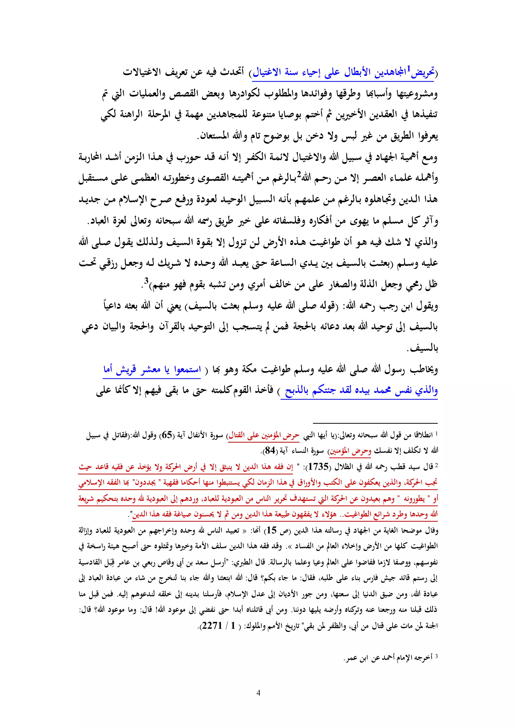 4
(‫يض‬‫ر‬‫حت‬1
‫عل‬ ‫األبطال‬ ‫اجملاهدين‬‫االغتيال‬ ‫سنة‬ ‫إحياء‬ ‫ى‬‫االغتياالا‬ ‫يف‬‫ر‬‫تع‬ ‫عن‬ ‫فيه‬ ‫أحتدث‬ )
‫مت‬ ‫اليت‬ ‫العملياا‬‫و‬ ‫القصص‬ ‫وبعض‬ ‫ادرها‬‫و‬‫لك‬ ‫املطلوب‬‫و‬ ‫ائدها‬‫و‬‫وف‬ ‫وطرقها‬ ‫أسباهبا‬‫و‬ ‫ومشروعيتها‬
‫لكي‬ ‫اهنة‬‫ر‬‫ال‬ ‫املرحلة‬ ‫يف‬ ‫مهمة‬ ‫للمجاهدين‬ ‫متنوعة‬ ‫بوصايا‬ ‫أختم‬ ‫مث‬ ‫ين‬ ‫األخ‬ ‫العقدين‬ ‫يف‬ ‫تنفيذها‬
‫دخن‬ ‫وال‬ ‫لبس‬ ‫غ‬ ‫من‬ ‫يق‬‫ر‬‫الط‬ ‫ا‬‫و‬‫يعرف‬.‫املستعان‬ ‫وهللا‬ ‫تام‬ ‫بوضوح‬ ‫بل‬
‫ـة‬‫ـ‬‫ب‬‫ر‬‫ا‬ ‫ا‬ ‫ـد‬‫ش‬‫أ‬ ‫ـزمن‬‫ل‬‫ا‬ ‫ـذا‬‫ه‬ ‫يف‬ ‫ـورب‬‫ح‬ ‫ـد‬‫ق‬ ‫ـه‬‫ن‬‫أ‬ ‫إال‬ ‫ـر‬‫ـ‬‫ف‬‫الك‬ ‫ـة‬‫م‬‫الئ‬ ‫ـال‬‫ي‬‫االغت‬‫و‬ ‫هللا‬ ‫ـبيل‬‫س‬ ‫يف‬ ‫ـاد‬‫ه‬‫اجل‬ ‫ـة‬‫ي‬‫أي‬ ‫ـع‬‫م‬‫و‬
‫هللا‬ ‫ـم‬‫ـ‬‫ح‬‫ر‬ ‫ـن‬‫ـ‬‫م‬ ‫إال‬ ‫ـر‬‫ـ‬‫ص‬‫الع‬ ‫ـاء‬‫ـ‬‫م‬‫عل‬ ‫ـه‬‫ل‬‫أي‬‫و‬2‫ـتقبل‬‫ـ‬‫س‬‫م‬ ‫ـى‬‫ـ‬‫ل‬‫ع‬ ‫ـى‬‫ـ‬‫م‬‫العظ‬ ‫ـه‬‫ـ‬‫ت‬‫ر‬‫وخطو‬ ‫ـوه‬‫ـ‬‫ص‬‫الق‬ ‫ـه‬‫ـ‬‫ت‬‫أيي‬ ‫ـن‬‫ـ‬‫م‬ ‫ـالرغم‬‫ـ‬‫ب‬
‫ا‬ ‫ـبيل‬‫س‬‫ال‬ ‫ـه‬‫ن‬‫بأ‬ ‫ـم‬‫ه‬‫علم‬ ‫ـن‬‫م‬ ‫ـالرغم‬‫ب‬ ‫ـاهلوه‬‫ا‬‫و‬ ‫ـدين‬‫ل‬‫ا‬ ‫هذا‬‫ـد‬‫ي‬‫جد‬ ‫ـن‬‫م‬ ‫ـالم‬‫س‬‫اإل‬ ‫ـرح‬‫ص‬ ‫ـع‬‫ف‬‫ور‬ ‫ـودة‬‫ع‬‫ل‬ ‫ـد‬‫ي‬‫لوح‬
‫ك‬‫ومثر‬‫ل‬.‫العباد‬ ‫لعزة‬ ‫وتعاىل‬ ‫سبحانه‬ ‫هللا‬ ‫رمسه‬ ‫يق‬‫ر‬‫ط‬ ‫خ‬ ‫على‬ ‫وفلسفاته‬ ‫أفكاره‬ ‫من‬ ‫يهوه‬ ‫ما‬ ‫مسلم‬
‫هللا‬ ‫ـلى‬‫ص‬ ‫ـول‬‫ق‬‫ي‬ ‫ـذلك‬‫ل‬‫و‬ ‫ـيف‬‫س‬‫ال‬ ‫ـوة‬‫ق‬‫ب‬ ‫إال‬ ‫ـزول‬‫ت‬ ‫ـن‬‫ل‬ ‫األر‬ ‫ـذه‬‫ه‬ ‫ـت‬‫ي‬‫اغ‬‫و‬‫ط‬ ‫أن‬ ‫ـو‬‫ه‬ ‫ـه‬‫ي‬‫ف‬ ‫شك‬ ‫ال‬ ‫الذي‬‫و‬
‫ـد‬‫ـ‬‫ب‬‫يع‬ ‫ـ‬‫ح‬ ‫ـاعة‬‫س‬‫ال‬ ‫ـدي‬‫ـ‬‫ي‬ ‫ـني‬‫ب‬ ‫ـيف‬‫س‬‫بال‬ ‫ـت‬‫ـ‬‫ث‬‫(بع‬ ‫ـلم‬‫س‬‫و‬ ‫ـه‬‫ي‬‫عل‬‫ـت‬‫ـ‬‫حت‬ ‫ـي‬‫ق‬‫رز‬ ‫ـل‬‫ع‬‫وج‬ ‫ـه‬‫ـ‬‫ل‬ ‫يك‬‫ر‬‫ـ‬‫ش‬ ‫ال‬ ‫ـده‬‫ح‬‫و‬ ‫هللا‬
)‫منهم‬ ‫فهو‬ ‫بقوم‬ ‫تشبه‬ ‫ومن‬ ‫أمري‬ ‫خالف‬ ‫من‬ ‫على‬ ‫الصرار‬‫و‬ ‫الذلة‬ ‫وجعل‬ ‫رحمي‬ ‫ظل‬3
.
ً‫ا‬‫داعي‬ ‫بعثه‬ ‫هللا‬ ‫أن‬ ‫يعين‬ )‫بالسيف‬ ‫بعثت‬ ‫وسلم‬ ‫عليه‬ ‫هللا‬ ‫صلى‬ ‫(قوله‬ :‫هللا‬ ‫رمحه‬ ‫رجب‬ ‫ابن‬ ‫ويقول‬
‫التوحيد‬ ‫إىل‬ ‫يتسجب‬ ‫مل‬ ‫فمن‬ ‫باحلجة‬ ‫دعائه‬ ‫بعد‬ ‫هللا‬ ‫توحيد‬ ‫إىل‬ ‫بالسيف‬‫دعي‬ ‫البيان‬‫و‬ ‫احلجة‬‫و‬ ‫بالقرمن‬
.‫بالسيف‬
( ‫هبا‬ ‫وهو‬ ‫مكة‬ ‫اغيت‬‫و‬‫ط‬ ‫وسلم‬ ‫عليه‬ ‫هللا‬ ‫صلى‬ ‫هللا‬ ‫رسول‬ ‫وخياطب‬‫أما‬ ‫يش‬‫ر‬‫ق‬ ‫معشر‬ ‫يا‬ ‫ا‬‫و‬‫استمع‬
‫بالذبح‬ ‫جئتكم‬ ‫لقد‬ ‫بيده‬ ‫حممد‬ ‫نفس‬ ‫الذي‬‫و‬‫على‬ ‫كأمنا‬‫إال‬ ‫فيهم‬ ‫بقى‬ ‫ما‬ ‫ح‬ ‫كلمته‬‫القوم‬ ‫فأخذ‬ )
1‫النيب‬ ‫أيها‬ ‫وتعاىل:(يا‬ ‫سبحانه‬ ‫هللا‬ ‫قول‬ ‫من‬ ‫انطالقا‬‫القتال‬ ‫على‬ ‫املؤمنني‬ ‫حر‬( ‫مية‬ ‫األنفال‬ ‫سورة‬ )65‫سبيل‬ ‫يف‬ ‫هللا:(فقاتل‬ ‫وقول‬ )
‫نفسك‬ ‫إال‬ ‫تكلف‬ ‫ال‬ ‫هللا‬‫املؤمنني‬ ‫وحر‬‫النساء‬ ‫سورة‬ )( ‫مية‬84.)
2‫هللا‬ ‫رمحه‬ ‫قطب‬ ‫سيد‬ ‫قال‬‫يف‬( ‫الظالل‬1735" :)‫حي‬ ‫قاعد‬ ‫فقيه‬ ‫عن‬ ‫يؤخذ‬ ‫وال‬ ‫كة‬‫احلر‬ ‫أر‬ ‫يف‬ ‫إال‬ ‫ينبثق‬ ‫ال‬ ‫الدين‬ ‫هذا‬ ‫فقه‬ ‫إن‬
‫اإلسالمي‬ ‫الفقه‬ ‫هبا‬ "‫جيددون‬ " ‫فقهية‬ ‫أحكاما‬ ‫منها‬ ‫يستنبطوا‬ ‫لكي‬ ‫الزمان‬ ‫هذا‬ ‫يف‬ ‫اق‬‫ر‬‫واألو‬ ‫الكتب‬ ‫على‬ ‫يعكفون‬ ‫والذين‬ ،‫كة‬‫احلر‬ ‫اب‬
‫يطورونه‬ " ‫أو‬‫يعة‬‫ر‬‫ش‬ ‫بتحكيم‬ ‫وحده‬ ‫هلل‬ ‫العبودية‬ ‫إىل‬ ‫وردهم‬ ،‫للعباد‬ ‫العبودية‬ ‫من‬ ‫النات‬ ‫حترير‬ ‫تستهدف‬ ‫اليت‬ ‫كة‬‫احلر‬ ‫عن‬ ‫بعيدون‬ ‫وهم‬ "
‫الدين‬ ‫هذا‬ ‫فقه‬ ‫صياغة‬ ‫حيسنون‬ ‫ال‬ ‫مث‬ ‫ومن‬ ‫الدين‬ ‫هذا‬ ‫طبيعة‬ ‫يفقهون‬ ‫ال‬ ‫هؤالء‬ ..‫الطواغيت‬ ‫شرائع‬ ‫وطرد‬ ‫وحدها‬ ‫هللا‬."
‫و‬‫يف‬ ‫اجلهاد‬ ‫من‬ ‫الراية‬ ‫موضحا‬ ‫فال‬‫رسالته‬‫ال‬ ‫هذا‬‫(ص‬ ‫دين‬15):‫أهنا‬«‫الة‬‫ز‬‫وإ‬ ‫للعباد‬ ‫العبودية‬ ‫من‬ ‫وإخراجهم‬ ‫وحده‬ ‫هلل‬ ‫النات‬ ‫تعبيد‬
‫الفساد‬ ‫من‬ ‫العامل‬ ‫وإخالء‬ ‫األر‬ ‫من‬ ‫كلها‬ ‫الطواغيت‬».‫يف‬ ‫اسخة‬‫ر‬ ‫هيئة‬ ‫أصبح‬ ‫ح‬ ‫وإثلوه‬ ‫ها‬ ‫وخ‬ ‫األمة‬ ‫سلف‬ ‫الدين‬ ‫هذا‬ ‫فقه‬ ‫وقد‬
‫ال‬ ‫قال‬ .‫بالرسالة‬ ‫وعلما‬ ‫وعيا‬ ‫العامل‬ ‫على‬ ‫ففاضوا‬ ‫الزما‬ ‫ووصفا‬ ،‫نفوسهم‬‫القادسية‬ ‫ل‬َ‫ب‬ِ‫ق‬ ‫عامر‬ ‫بن‬ ‫ربعي‬ ‫وقاص‬ ‫أىب‬ ‫بن‬ ‫سعد‬ ‫"أرسل‬ :‫طربي‬
‫إىل‬ ‫العباد‬ ‫عبادة‬ ‫من‬ ‫شاء‬ ‫من‬ ‫لنخرج‬ ‫بنا‬ ‫جاء‬ ‫وهللا‬ ‫ابتعثنا‬ ‫هللا‬ :‫قال‬ ‫بكم؟‬ ‫جاء‬ ‫ما‬ :‫فقال‬ ،‫طلبه‬ ‫على‬ ‫بناء‬ ‫فارت‬ ‫جيش‬ ‫قائد‬ ‫رستم‬ ‫إىل‬
‫فأرسلنا‬ ،‫اإلسالم‬ ‫عدل‬ ‫إىل‬ ‫األديان‬ ‫جور‬ ‫ومن‬ ،‫سعتها‬ ‫إىل‬ ‫الدنيا‬ ‫ضيق‬ ‫ومن‬ ،‫هللا‬ ‫عبادة‬‫منا‬ ‫قبل‬ ‫فمن‬ .‫إليه‬ ‫لندعوهم‬ ‫خلقه‬ ‫إىل‬ ‫بدينه‬
:‫قال‬ ‫هللا؟‬ ‫موعود‬ ‫وما‬ :‫قال‬ !‫هللا‬ ‫موعود‬ ‫إىل‬ ‫نفضي‬ ‫ح‬ ‫أبدا‬ ‫قاتلناه‬ ‫أىب‬ ‫ومن‬ .‫دوننا‬ ‫يليها‬ ‫وأرضه‬ ‫كناه‬‫وتر‬ ‫عنه‬ ‫ورجعنا‬ ‫منه‬ ‫قبلنا‬ ‫ذلك‬
"‫بقي‬ ‫ملن‬ ‫والظفر‬ ،‫أىب‬ ‫من‬ ‫قتال‬ ‫على‬ ‫ماا‬ ‫ملن‬ ‫اجلنة‬‫تاريخ‬:‫وامللوك‬ ‫األمم‬(1/2271.)
3‫ا‬ ‫أخرجه‬.‫عمر‬ ‫ابن‬ ‫عن‬ ‫أمحد‬ ‫إلمام‬
 