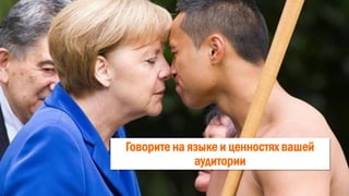 Говорите на языке и ценностях вашей
аудитории
 