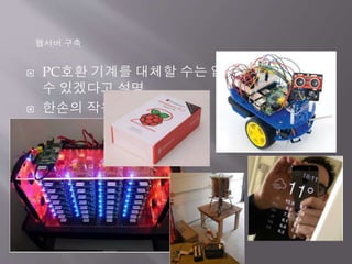  PC호환 기계를 대체할 수는 없겠지만, 보충은 할
수 있겠다고 설명
 한손의 작은 컴퓨터
웹서버 구축
 