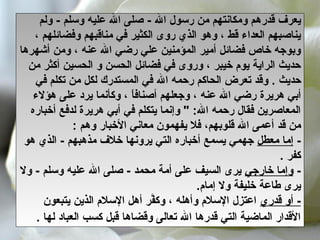 18
‫ال‬ ‫رسول‬ ‫من‬ ‫ومكانتهم‬ ‫قدرهم‬ ‫يعرف‬-‫ولم‬ - ‫وسلم‬ ‫عليه‬ ‫ال‬ ‫صلى‬
، ‫وفضائلهم‬ ‫مناقبهم‬ ‫في‬ ‫الكثير‬ ‫روى‬ ‫الذي‬ ‫وهو‬ ، ‫قط‬ ‫العدا(ء‬ ‫يناصبهم‬
‫أشهرها‬ ‫ومن‬ ، ‫عنه‬ ‫ال‬ ‫رضي‬ ‫علي‬ ‫المؤمنين‬ ‫أمير‬ ‫فضائل‬ ‫خاص‬ ‫وبوجه‬
‫من‬ ‫أكثر‬ ‫الحسين‬ ‫و‬ ‫الحسن‬ ‫فضائل‬ ‫في‬ ‫وروى‬ ، ‫خيبر‬ ‫يو م‬ ‫الراية‬ ‫حديث‬
‫حديث‬.‫ال‬ ‫رحمه‬ ‫الحاكم‬ ‫تعرض‬ ‫وقد‬‫في‬ ‫تكلم‬ ‫من‬ ‫لكل‬ ‫المستدرك‬ ‫في‬
‫هريرة‬ ‫أبي‬‫هؤل(ء‬ ‫على‬ ‫يرد‬ ‫وكأنما‬ ، ‫ا‬ً ‫أصناف‬ ‫وجعلهم‬ ، ‫عنه‬ ‫ال‬ ‫رضي‬
‫أخباره‬ ‫لدفع‬ ‫هريرة‬ ‫أبي‬ ‫في‬ ‫يتكلم‬ ‫وإنما‬ " :‫ال‬ ‫رحمه‬ ‫فقال‬ ‫المعاصرين‬
‫قلوبهم‬ ‫ال‬ ‫أعمى‬ ‫قد‬ ‫من‬،‫الخبار‬ ‫معاني‬ ‫يفهمون‬ ‫فل‬: ‫وهم‬
-‫معطل‬ ‫إما‬‫هو‬ ‫الذي‬ - ‫مذهبهم‬ ‫خلف‬ ‫يرونها‬ ‫التي‬ ‫أخباره‬ ‫يسمع‬ ‫جهمي‬
‫كفر‬.
-‫خارجي‬ ‫وإما‬‫وسلم‬ ‫عليه‬ ‫ال‬ ‫صلى‬ - ‫محمد‬ ‫أمة‬ ‫على‬ ‫السيف‬ ‫يرى‬-‫ول‬
‫إما م‬ ‫ول‬ ‫خليفة‬ ‫طاعة‬ ‫يرى‬.
-‫قدري‬ ‫أو‬‫يتبعون‬ ‫الذين‬ ‫السل م‬ ‫أهل‬ ‫فر‬َّ‫وك‬ ، ‫وأهله‬ ‫السل م‬ ‫اعتزل‬
‫لها‬ ‫العباد‬ ‫كسب‬ ‫قبل‬ ‫وقضاها‬ ‫تعالى‬ ‫ال‬ ‫قدرها‬ ‫التي‬ ‫الماضية‬ ‫القدار‬.
 