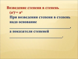 Возведение степени в степень
(an
)к
= ank
При возведении степени в степень
надо основание
_______________________________,
а показатели степеней
___________________________.
 