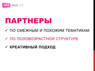 ПАРТНЕРЫ
 ПО СМЕЖНЫМ И ПОХОЖИМ ТЕМАТИКАМ
 ПО ПОЛОВОЗРАСТНОЙ СТРУКТУРЕ
 КРЕАТИВНЫЙ ПОДХОД
 