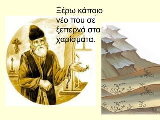 Ξέρω κάποιο
νέο που σε
ξεπερνά στα
χαρίσματα.
 
