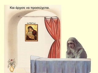 Και άρχισε να προσεύχεται.
 