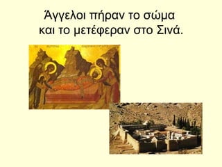 Άγγελοι πήραν το σώμα
και το μετέφεραν στο Σινά.
 