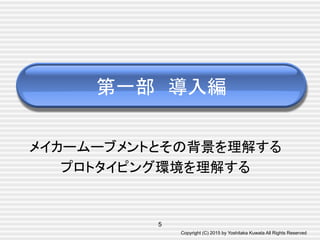 Copyright (C) 2015 by Yoshitaka Kuwata All Rights Reserved	
メイカームーブメントとその背景を理解する
プロトタイピング環境を理解する	
第一部　導入編	
5
 