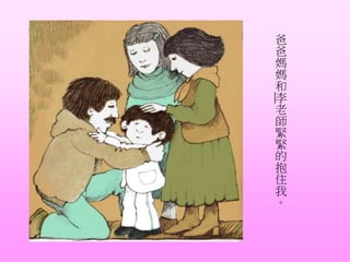 爸
爸
媽
媽
和
李
老
師
緊
緊
的
抱
住
我
。
 