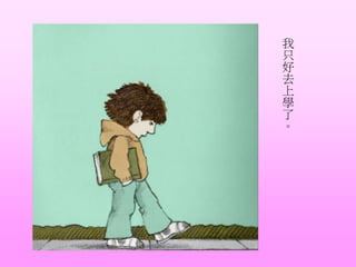 我
只
好
去
上
學
了
。
 