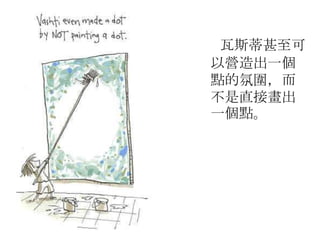 瓦斯蒂甚至可
以營造出一個
點的氛圍，而
不是直接畫出
一個點。
 