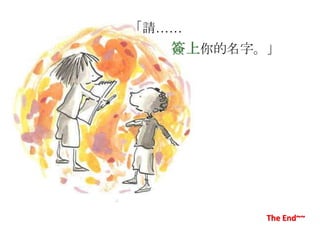 「請……
簽上你的名字。」
The End~~
 