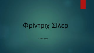 Φρίντριχ Σίλερ
1794-1805
 
