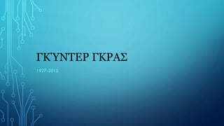 ΓΚΎΝΤΕΡ ΓΚΡΑΣ
1927-2015
 