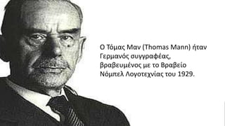 Ο Τόμας Μαν (Thomas Mann) ήταν
Γερμανός συγγραφέας,
βραβευμένος με το Βραβείο
Νόμπελ Λογοτεχνίας του 1929.
 