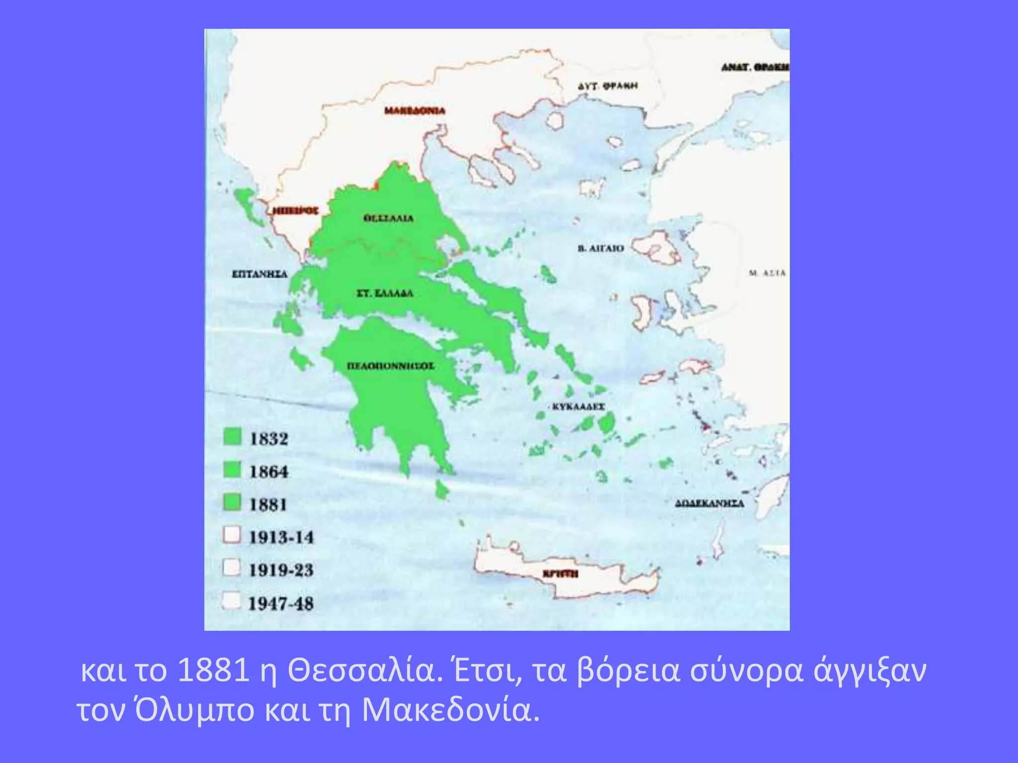 και το 1881 η Θεσσαλία. Έτσι, τα βόρεια σύνορα άγγιξαν
τον Όλυμπο και τη Μακεδονία.
 