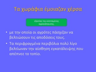 Tα χωράφια έμοιαζαν χέρσα
• με την οποία οι αγρότες πάσχιζαν να
βελτιώσουν τις αποδόσεις τους.
• Τα περιφραγμένα περιβόλια πολύ λίγο
βελτίωναν την αίσθηση εγκατάλειψης που
απέπνεε το τοπίο.
εξαιτίας της εκτεταμένης
αγρανάπαυσης,
 