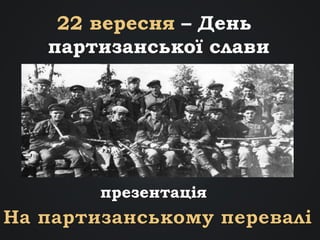 22 вересня – День
партизанської слави
презентація
 