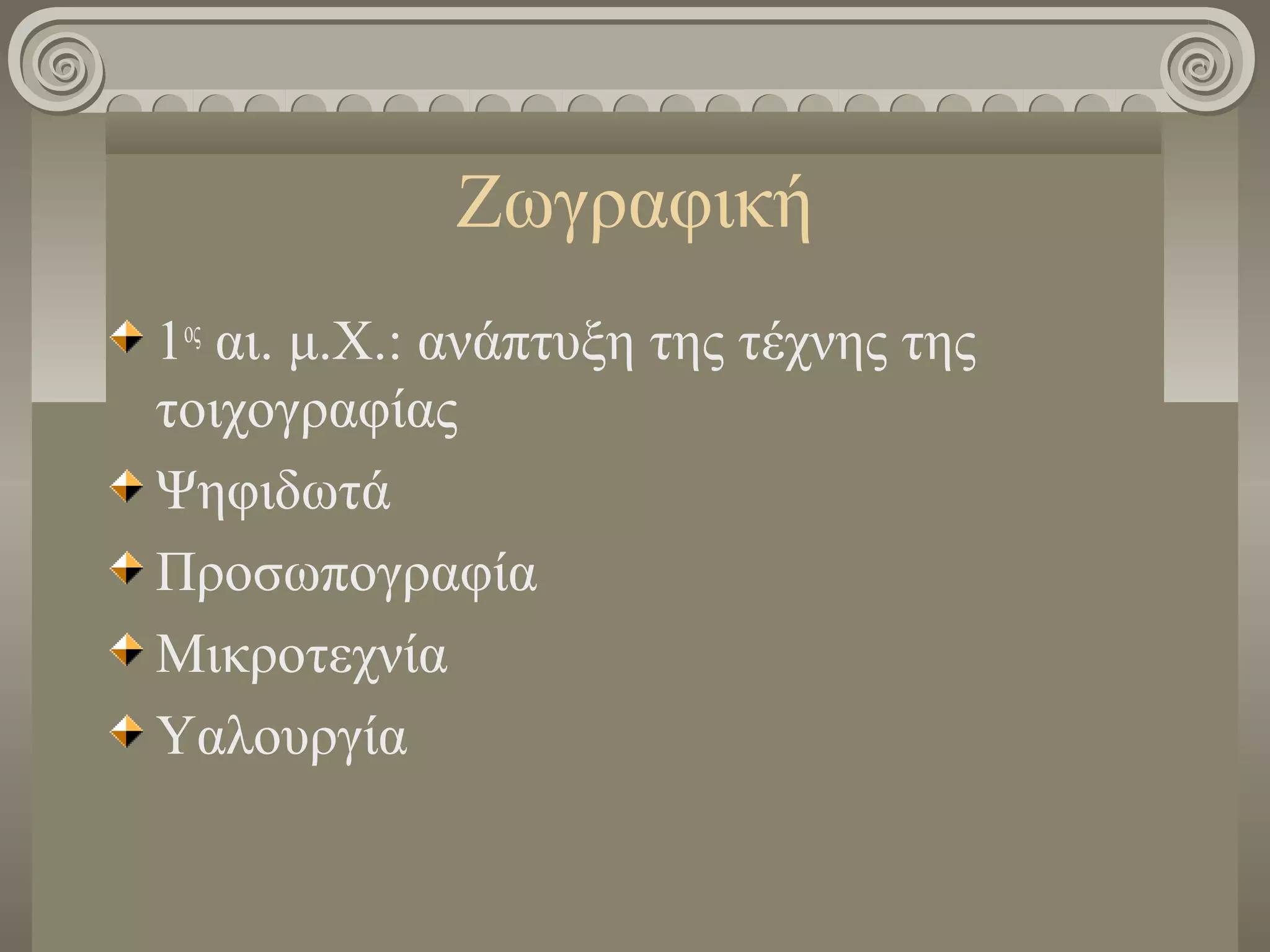 Ζωγραφική
1ος
αι. μ.Χ.: ανάπτυξη της τέχνης της
τοιχογραφίας
Ψηφιδωτά
Προσωπογραφία
Μικροτεχνία
Υαλουργία
 