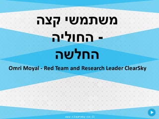 www.clearsky.co.il
‫קצה‬ ‫משתמשי‬
-‫החוליה‬
‫החלשה‬
Omri Moyal - Red Team and Research Leader ClearSky
 